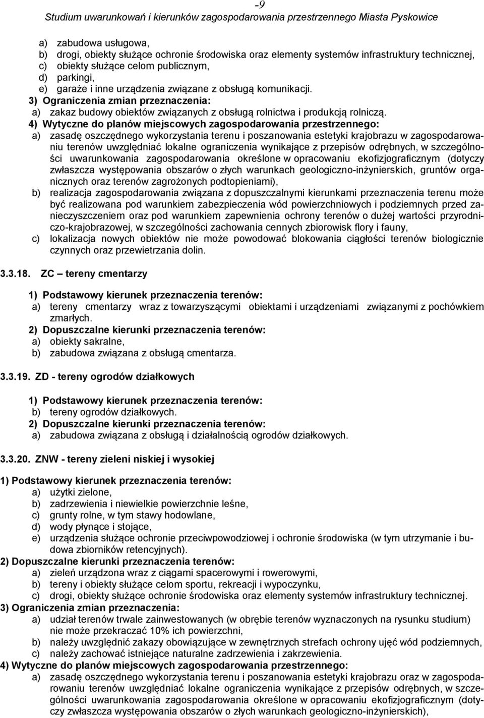 4) Wytyczne do planów miejscowych zagospodarowania przestrzennego: a) zasadę oszczędnego wykorzystania terenu i poszanowania estetyki krajobrazu w zagospodarowaniu terenów uwzględniać lokalne