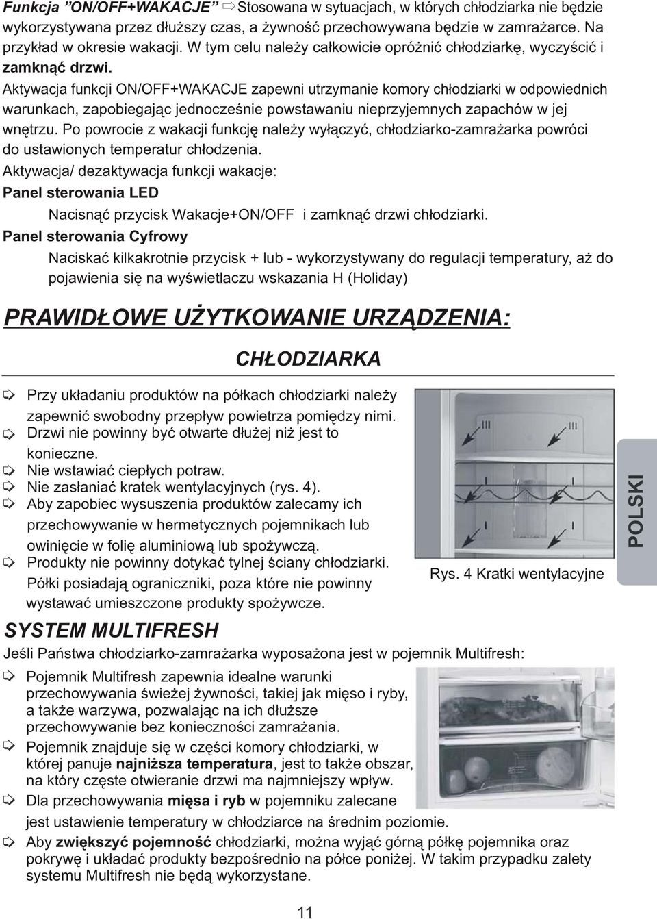 Aktywacja funkcji ON/OFF+WAKACJE zapewni utrzymanie komory chłodziarki w odpowiednich warunkach, zapobiegając jednocześnie powstawaniu nieprzyjemnych zapachów w jej wnętrzu.