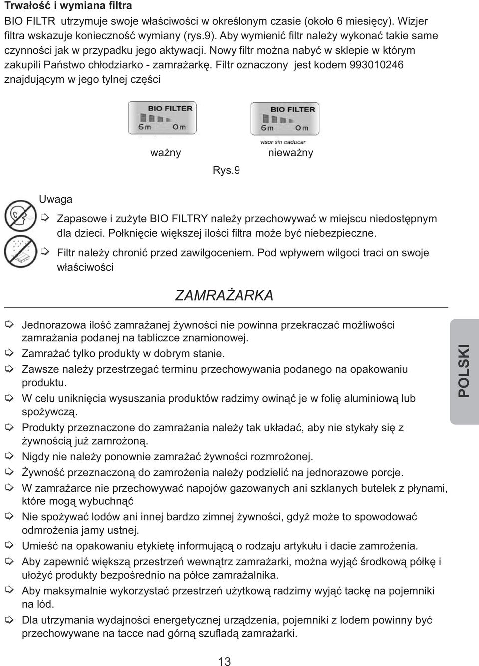 Filtr oznaczony jest kodem 993010246 znajdującym w jego tylnej części ważny Rys.9 nieważny Uwaga Zapasowe i zużyte BIO FILTRY należy przechowywać w miejscu niedostępnym dla dzieci.