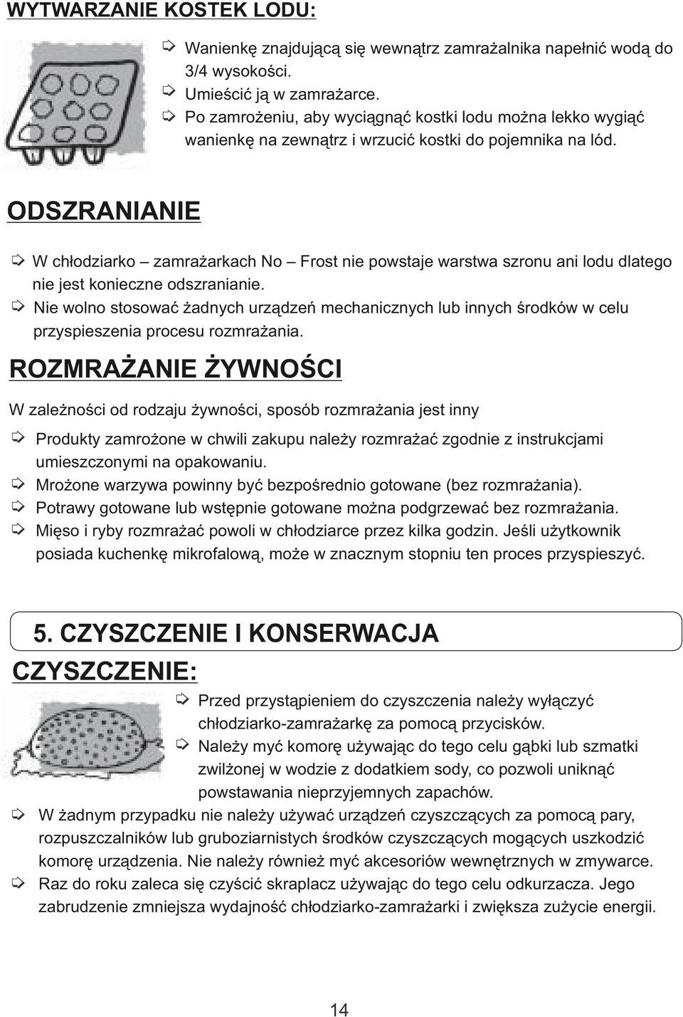 ODSZRANIANIE W chłodziarko zamrażarkach No Frost nie powstaje warstwa szronu ani lodu dlatego nie jest konieczne odszranianie.