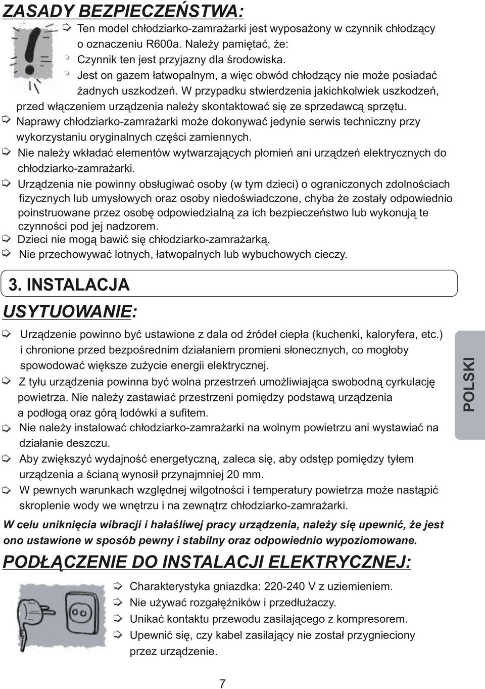 W przypadku stwierdzenia jakichkolwiek uszkodzeń, przed włączeniem urządzenia należy skontaktować się ze sprzedawcą sprzętu.