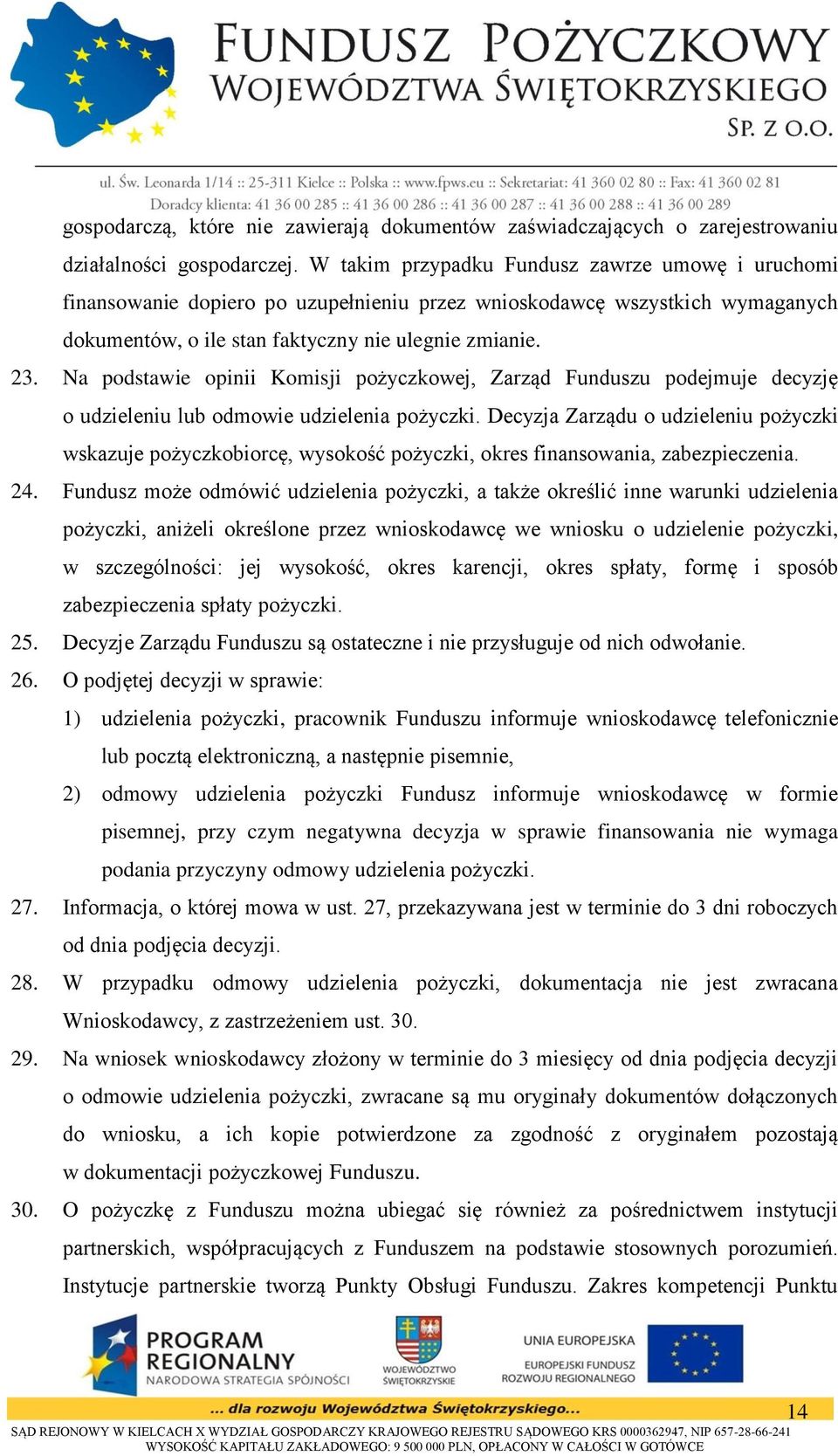 Na podstawie opinii Komisji pożyczkowej, Zarząd Funduszu podejmuje decyzję o udzieleniu lub odmowie udzielenia pożyczki.