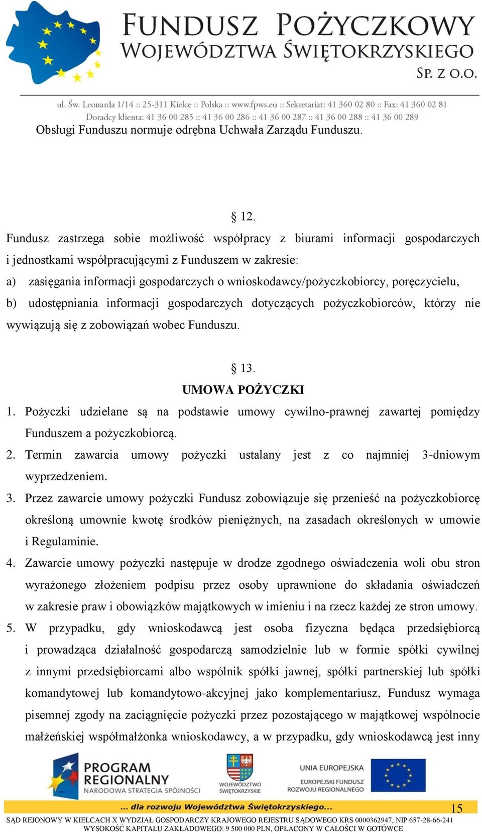 wnioskodawcy/pożyczkobiorcy, poręczycielu, b) udostępniania informacji gospodarczych dotyczących pożyczkobiorców, którzy nie wywiązują się z zobowiązań wobec Funduszu. 13. UMOWA POŻYCZKI 1.