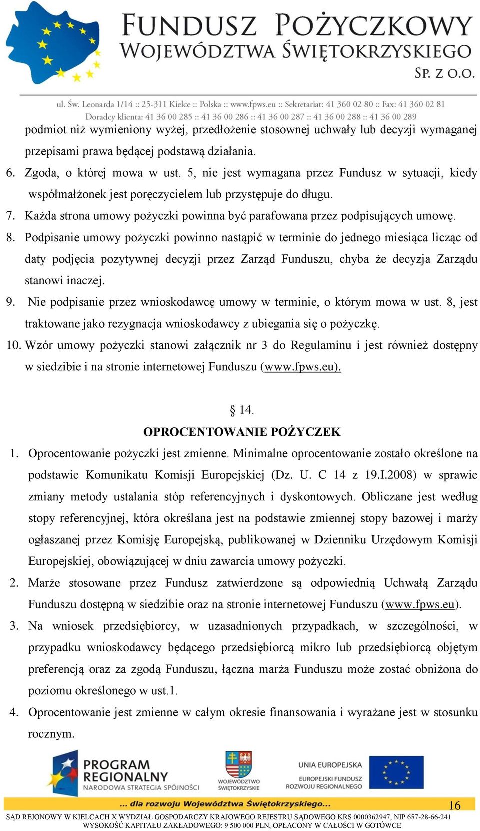 Podpisanie umowy pożyczki powinno nastąpić w terminie do jednego miesiąca licząc od daty podjęcia pozytywnej decyzji przez Zarząd Funduszu, chyba że decyzja Zarządu stanowi inaczej. 9.