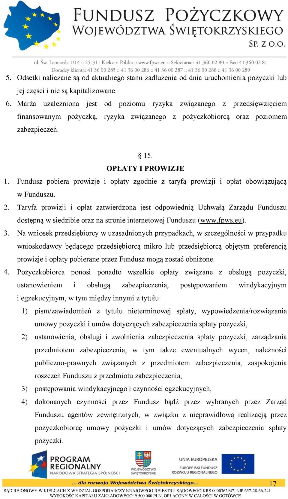 Fundusz pobiera prowizje i opłaty zgodnie z taryfą prowizji i opłat obowiązującą w Funduszu. 2.