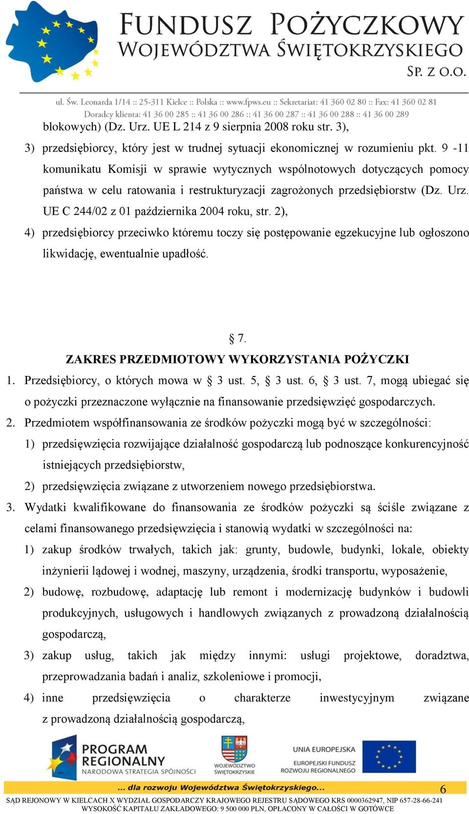 UE C 244/02 z 01 października 2004 roku, str. 2), 4) przedsiębiorcy przeciwko któremu toczy się postępowanie egzekucyjne lub ogłoszono likwidację, ewentualnie upadłość. 7.