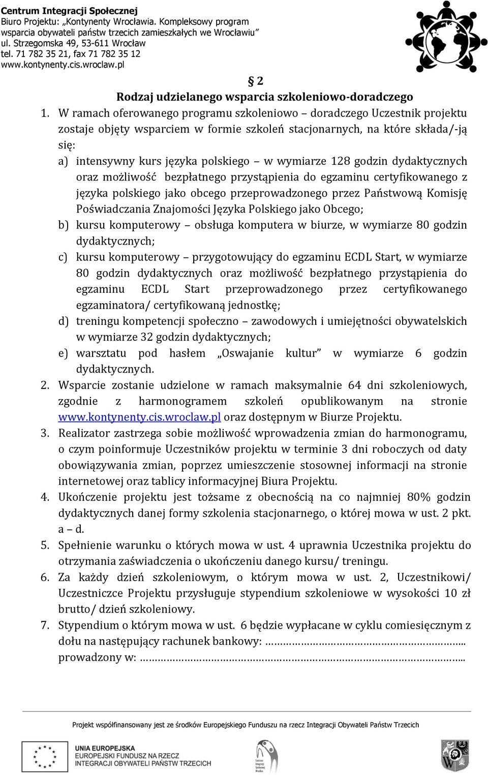 wymiarze 128 godzin dydaktycznych oraz możliwość bezpłatnego przystąpienia do egzaminu certyfikowanego z języka polskiego jako obcego przeprowadzonego przez Państwową Komisję Poświadczania Znajomości
