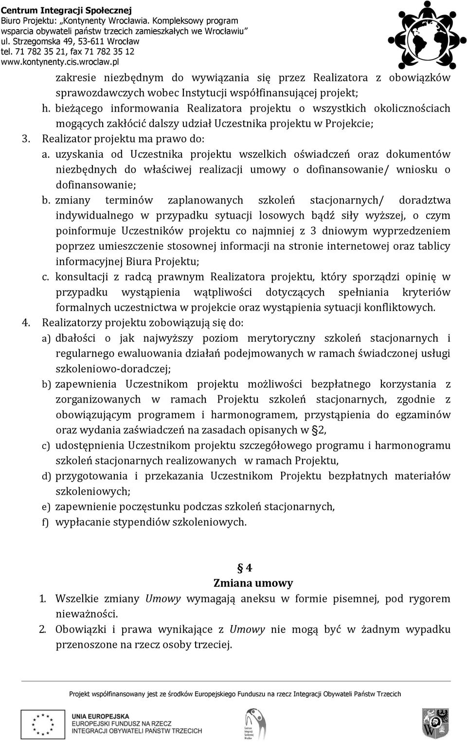 uzyskania od Uczestnika projektu wszelkich oświadczeń oraz dokumentów niezbędnych do właściwej realizacji umowy o dofinansowanie/ wniosku o dofinansowanie; b.