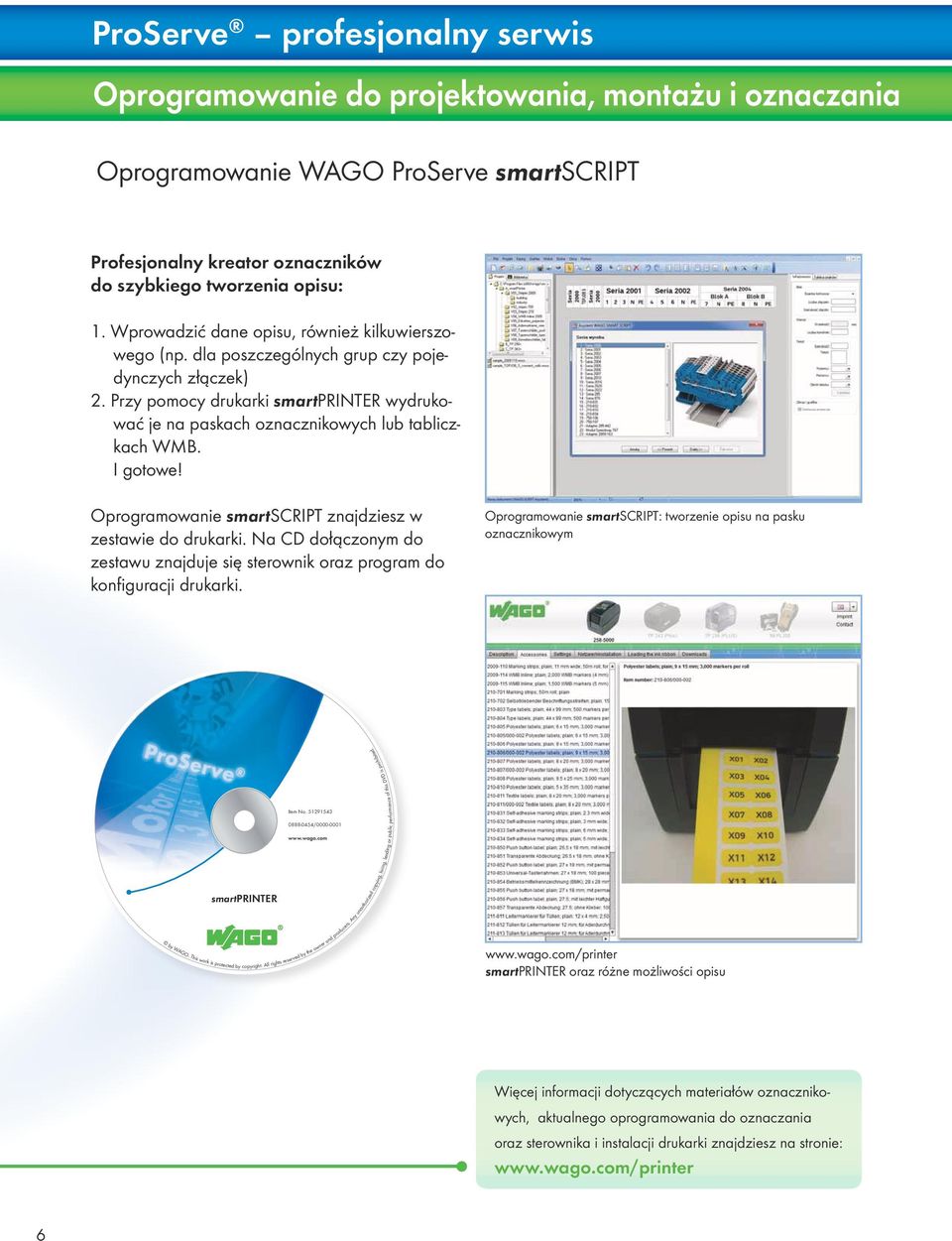 I gotowe! Oprogramowanie smartscript znajdziesz w zestawie do drukarki. Na CD dołączonym do zestawu znajduje się sterownik oraz program do konfiguracji drukarki.