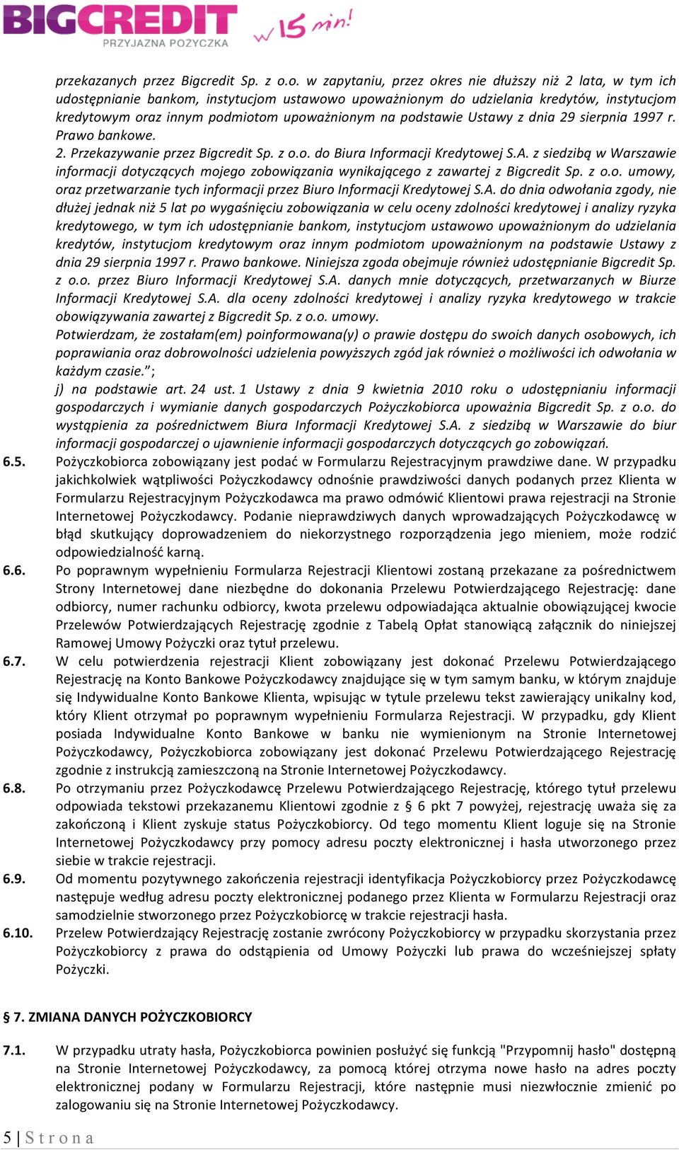 na podstawie Ustawy z dnia 29 sierpnia 1997 r. Prawo bankowe. 2. Przekazywanie przez Bigcredit Sp. z o.o. do Biura Informacji Kredytowej S.A.