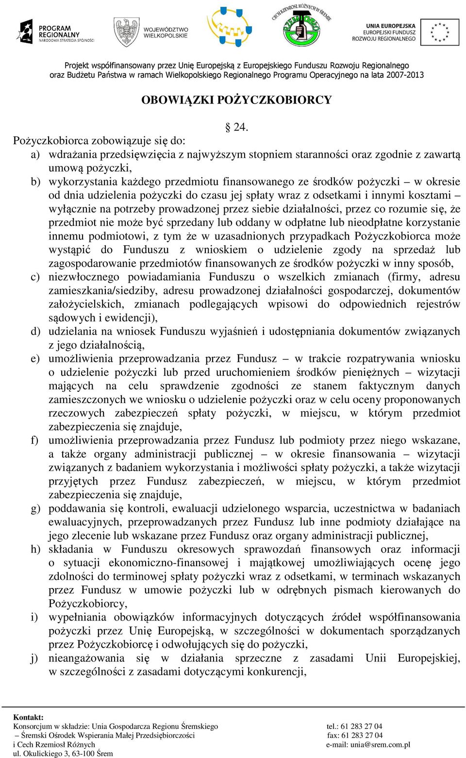 pożyczki w okresie od dnia udzielenia pożyczki do czasu jej spłaty wraz z odsetkami i innymi kosztami wyłącznie na potrzeby prowadzonej przez siebie działalności, przez co rozumie się, że przedmiot