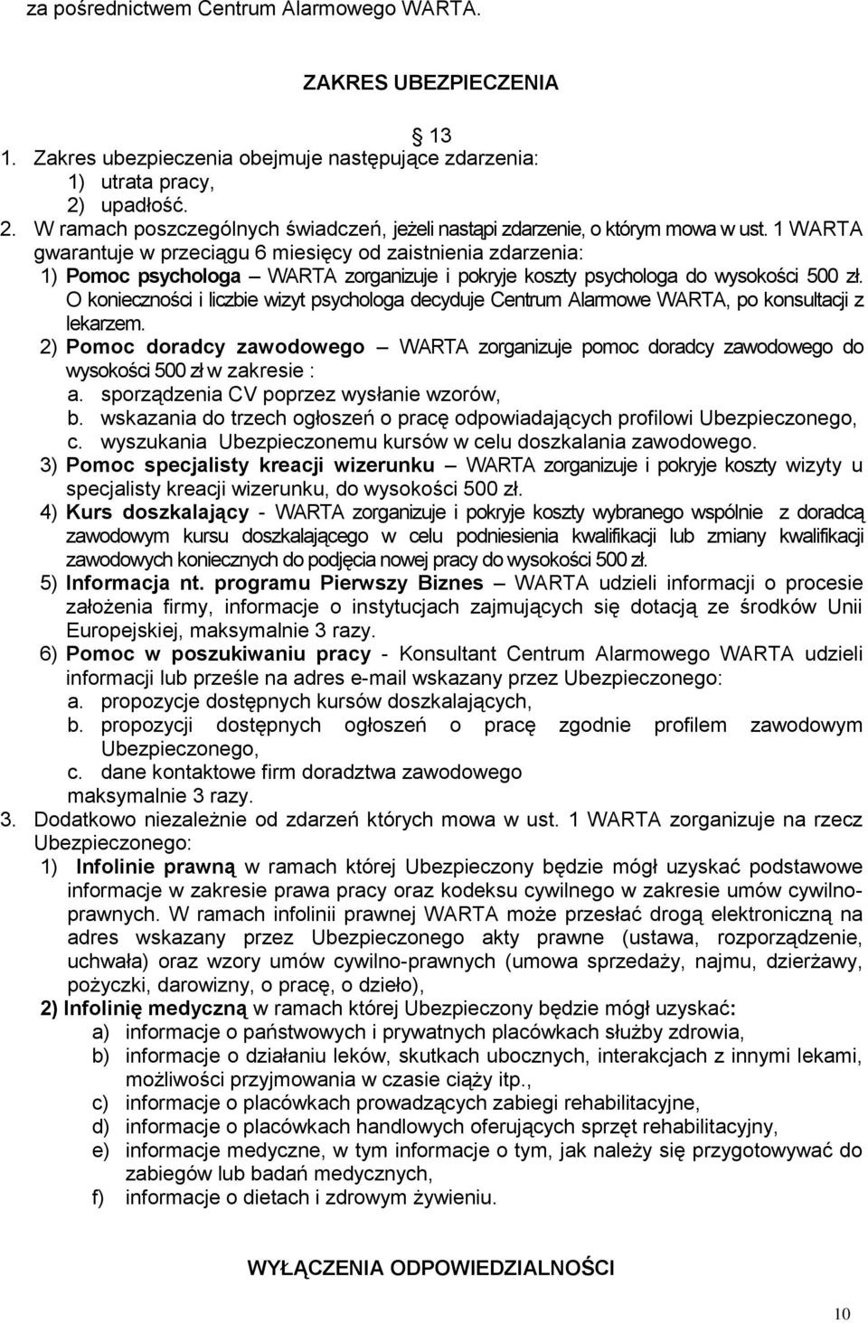 1 WARTA gwarantuje w przeciągu 6 miesięcy od zaistnienia zdarzenia: 1) Pomoc psychologa WARTA zorganizuje i pokryje koszty psychologa do wysokości 500 zł.