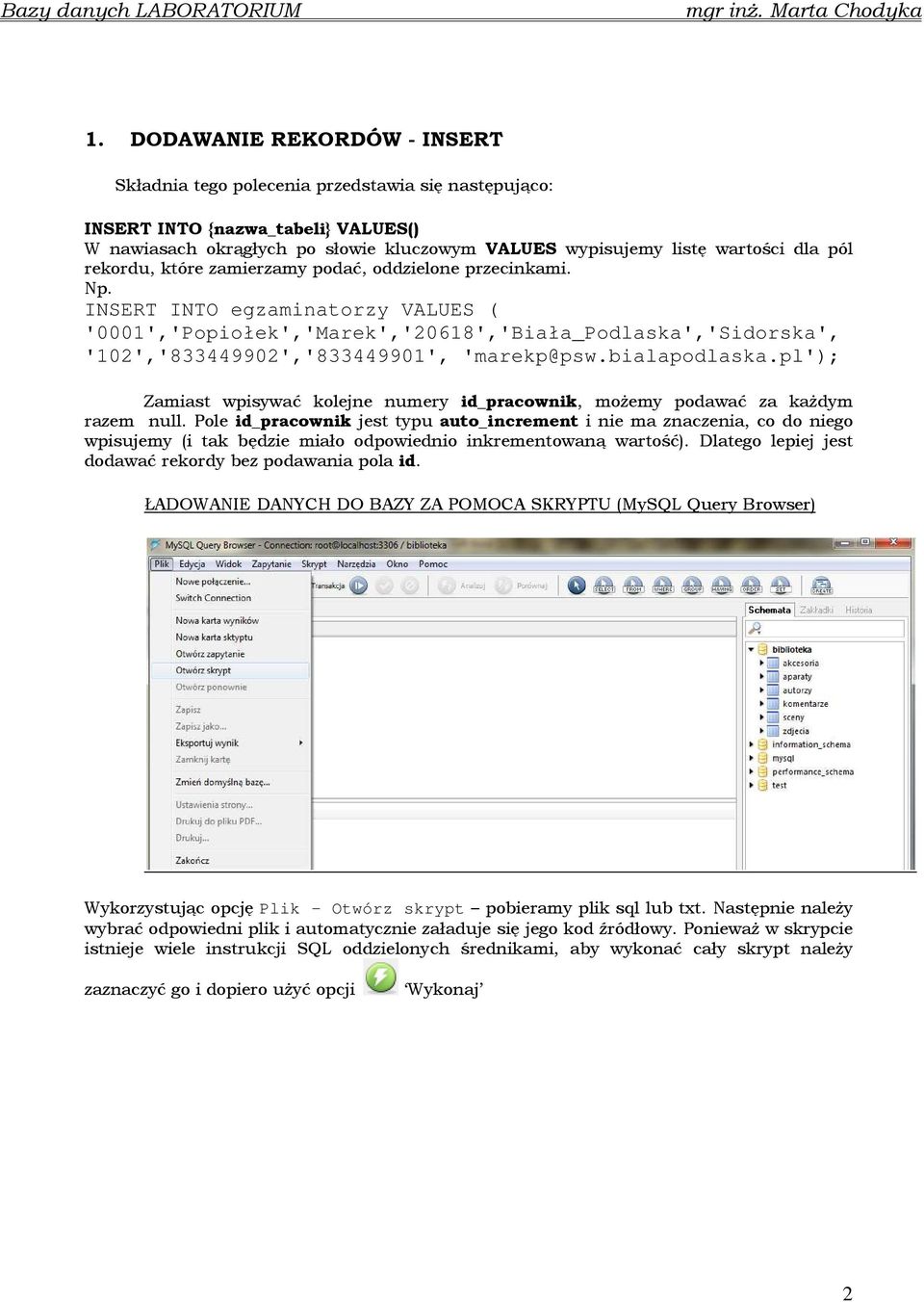 INSERT INTO egzaminatorzy VALUES ( '0001','Popiołek','Marek','20618','Biała_Podlaska','Sidorska', '102','833449902','833449901', 'marekp@psw.bialapodlaska.