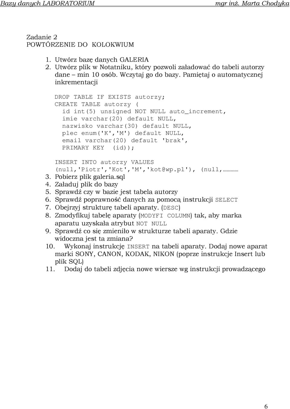 NULL, plec enum('k','m') default NULL, email varchar(20) default 'brak', PRIMARY KEY (id)); INSERT INTO autorzy VALUES (null,'piotr','kot','m','kot@wp.pl'), (null, 3. Pobierz plik galeria.sql 4.