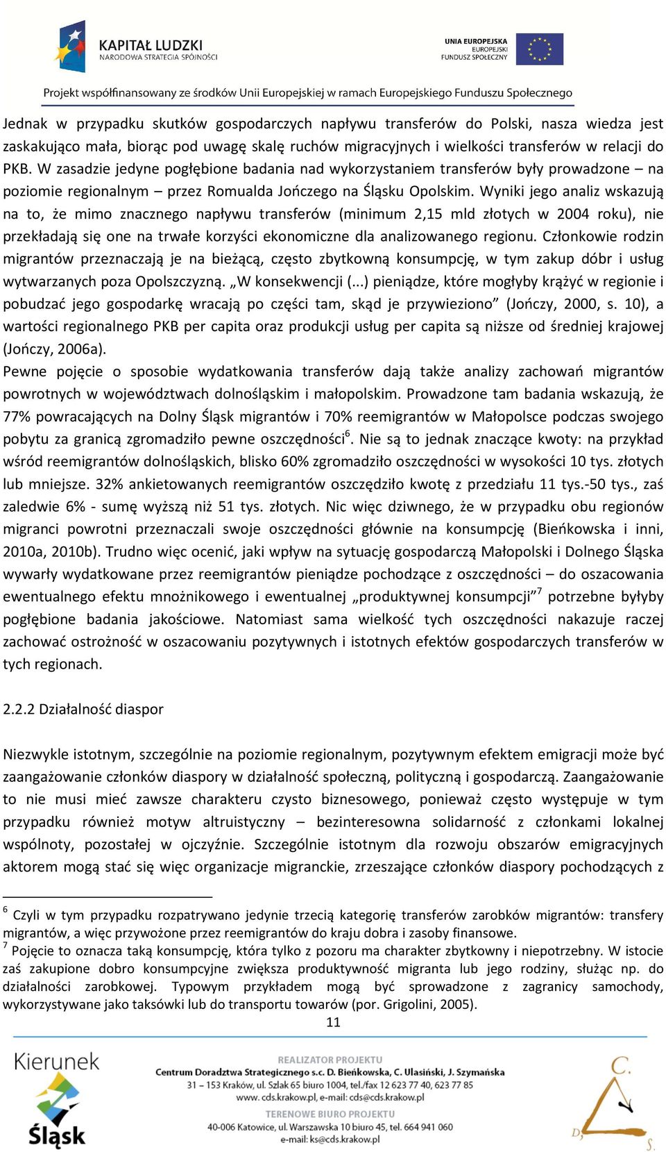 Wyniki jego analiz wskazują na to, że mimo znacznego napływu transferów (minimum 2,15 mld złotych w 2004 roku), nie przekładają się one na trwałe korzyści ekonomiczne dla analizowanego regionu.