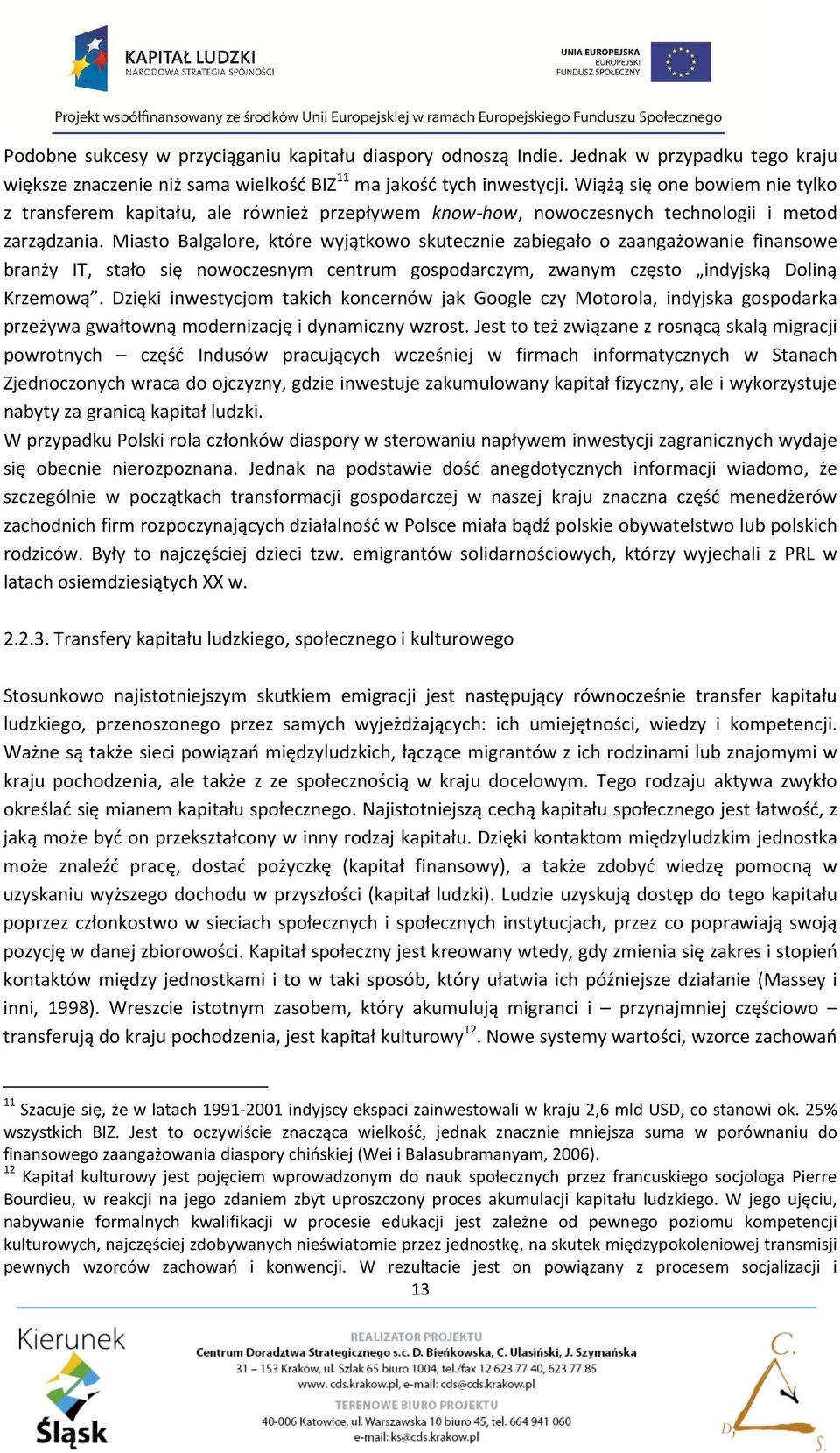 Miasto Balgalore, które wyjątkowo skutecznie zabiegało o zaangażowanie finansowe branży IT, stało się nowoczesnym centrum gospodarczym, zwanym często indyjską Doliną Krzemową.