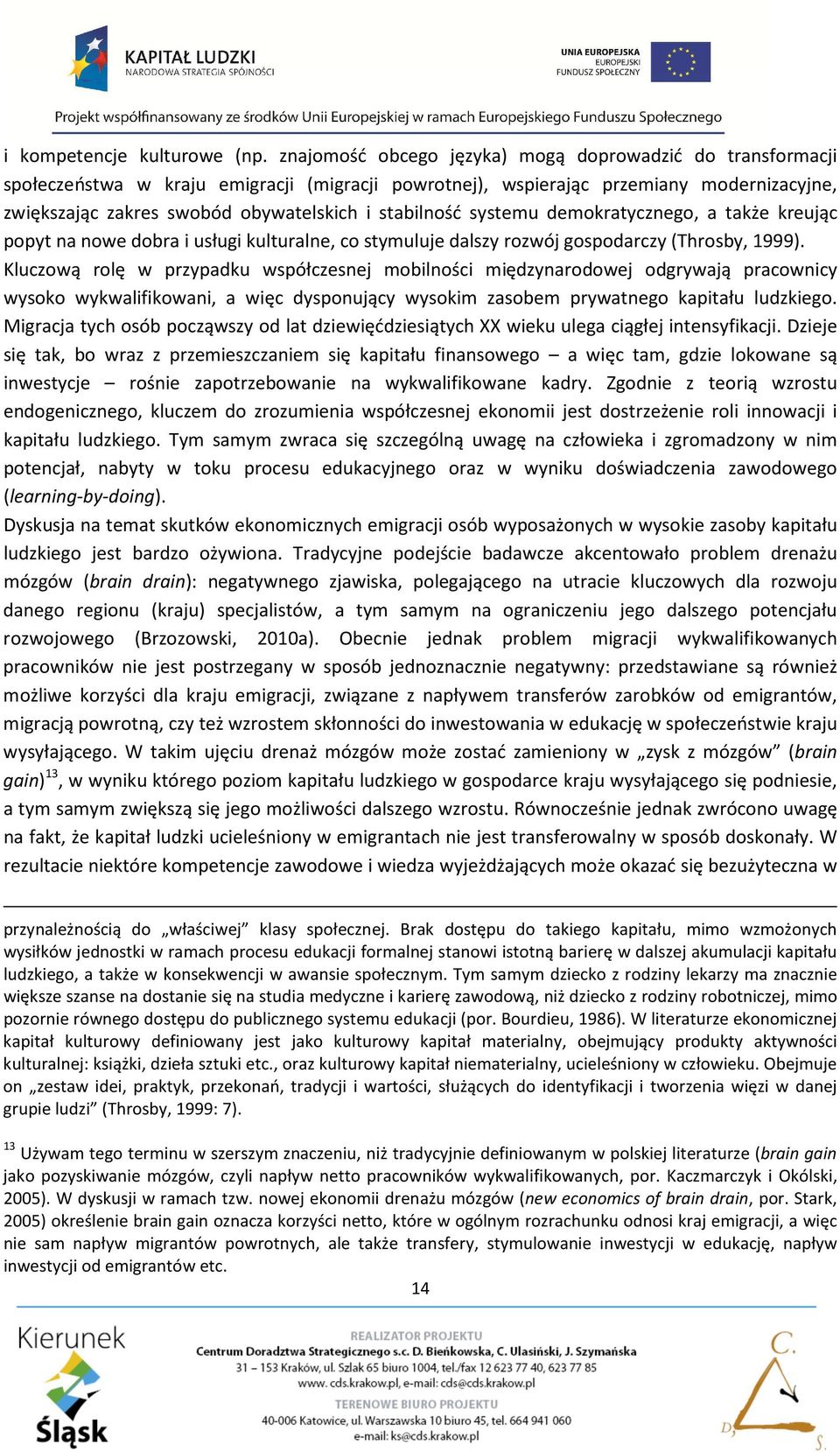 stabilność systemu demokratycznego, a także kreując popyt na nowe dobra i usługi kulturalne, co stymuluje dalszy rozwój gospodarczy (Throsby, 1999).