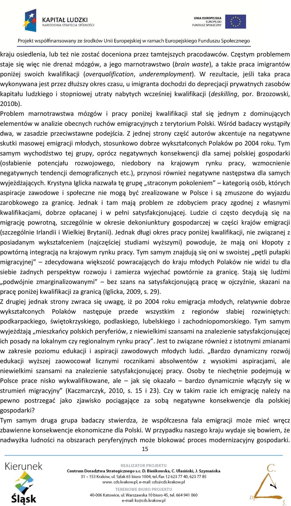 W rezultacie, jeśli taka praca wykonywana jest przez dłuższy okres czasu, u imigranta dochodzi do deprecjacji prywatnych zasobów kapitału ludzkiego i stopniowej utraty nabytych wcześniej kwalifikacji