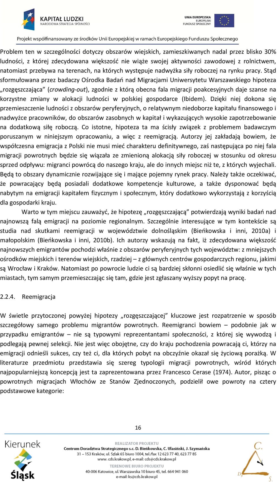 Stąd sformułowana przez badaczy Ośrodka Badań nad Migracjami Uniwersytetu Warszawskiego hipoteza rozgęszczająca (crowding-out), zgodnie z którą obecna fala migracji poakcesyjnych daje szanse na