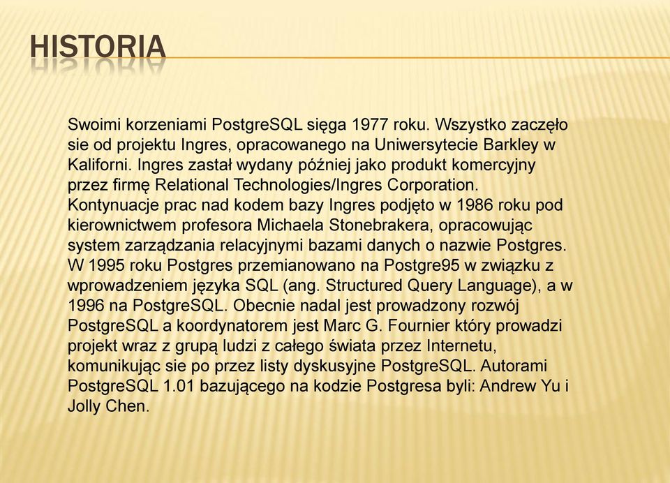 Kontynuacje prac nad kodem bazy Ingres podjęto w 1986 roku pod kierownictwem profesora Michaela Stonebrakera, opracowując system zarządzania relacyjnymi bazami danych o nazwie Postgres.