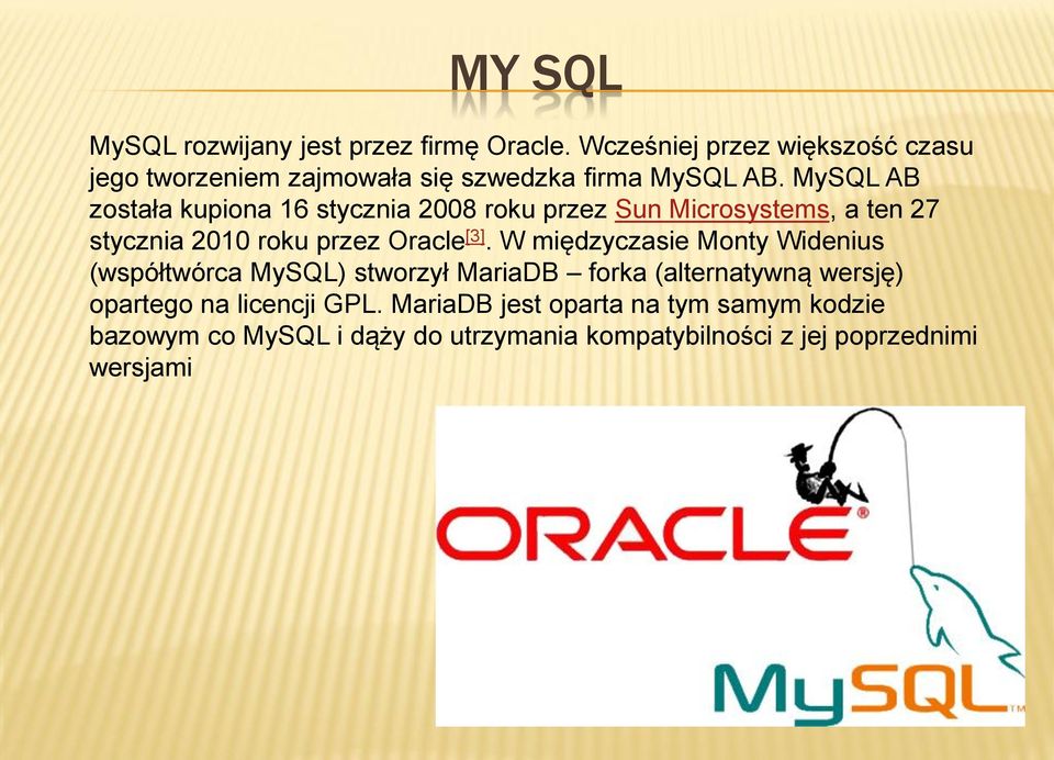 MySQL AB została kupiona 16 stycznia 2008 roku przez Sun Microsystems, a ten 27 stycznia 2010 roku przez Oracle [3].