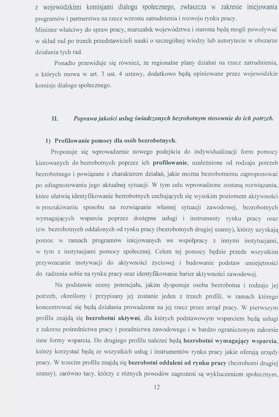 Ponadto przewiduje się również, że regionalne plany działań na rzecz zatrudnienia, o których mowa w art. 3 ust. 4 ustawy, dodatkowo będą opiniowane przez wojewódzkie komisje dialogu społecznego. II.