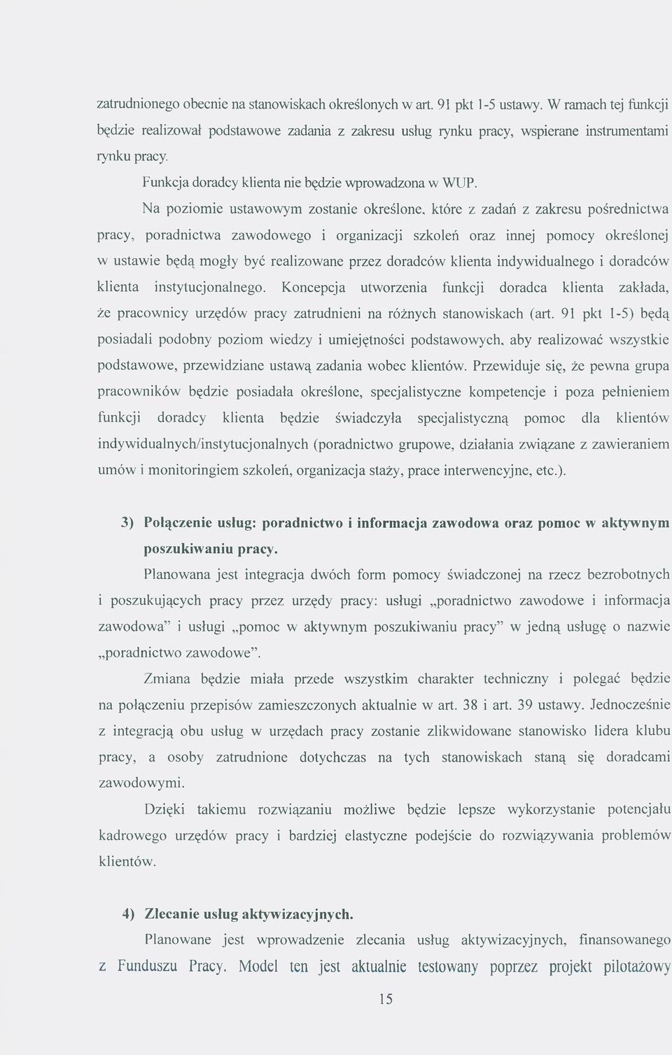 Na poziomie ustawowym zostanie określone, które z zadań z zakresu pośrednictwa pracy, poradnictwa zawodowego i organizacji szkoleń oraz innej pomocy określonej w ustawie będą mogły być realizowane