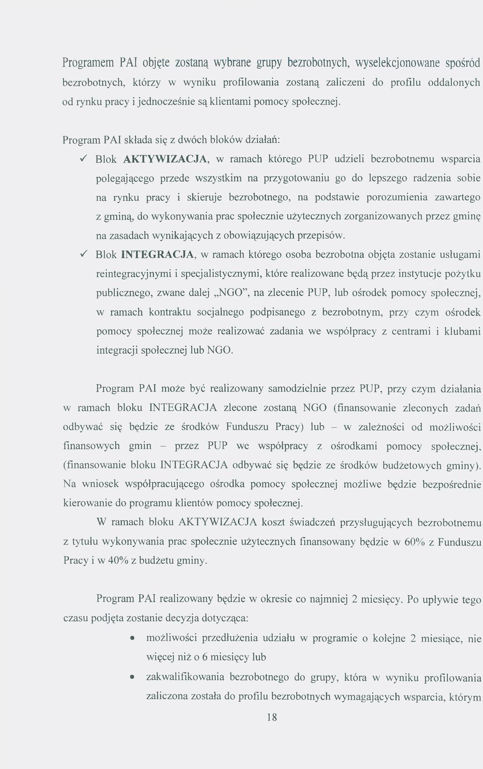 Program PAI składa się z dwóch bloków działań: Blok AKTYWIZACJA, w ramach którego PUP udzieli bezrobotnemu wsparcia polegającego przede wszystkim na przygotowaniu go do lepszego radzenia sobie na