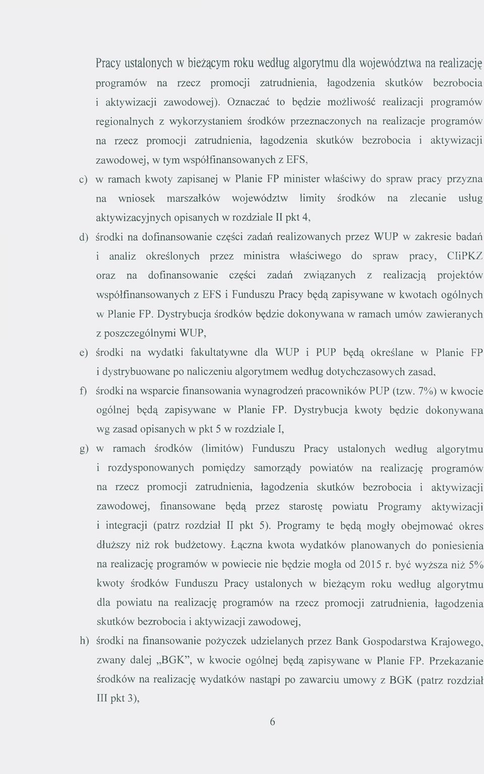 aktywizacji zawodowej, w tym współfinansowanych z EFS, c) w ramach kwoty zapisanej w Planie FP minister właściwy do spraw pracy przyzna na wniosek marszałków województw limity środków na zlecanie