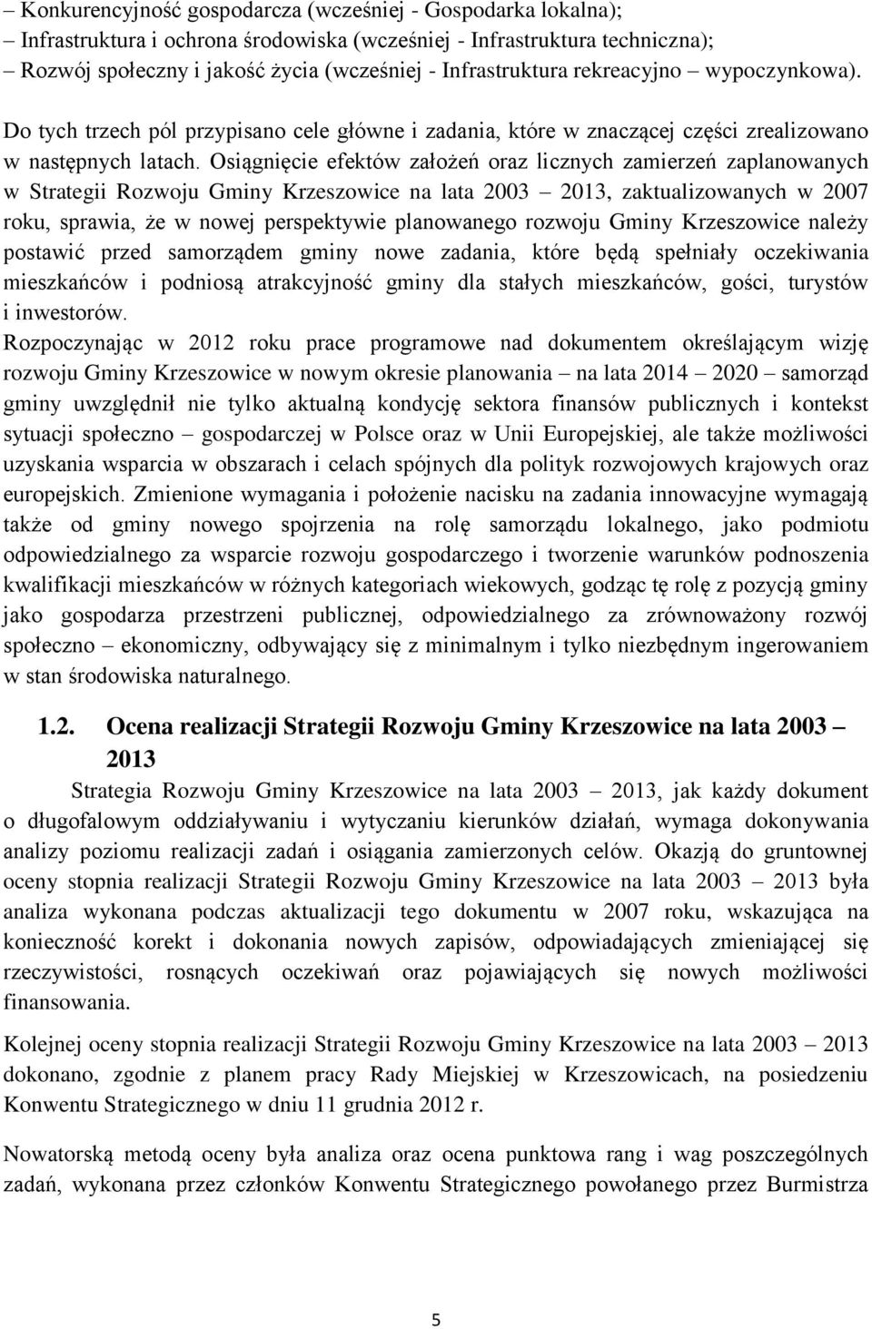 Osiągnięcie efektów założeń oraz licznych zamierzeń zaplanowanych w Strategii Rozwoju Gminy Krzeszowice na lata 2003 2013, zaktualizowanych w 2007 roku, sprawia, że w nowej perspektywie planowanego