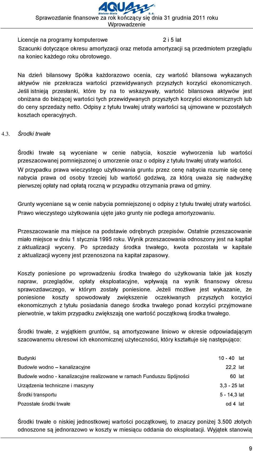 Na dzień bilansowy Spółka każdorazowo ocenia, czy wartość bilansowa wykazanych aktywów nie przekracza wartości przewidywanych przyszłych korzyści ekonomicznych.