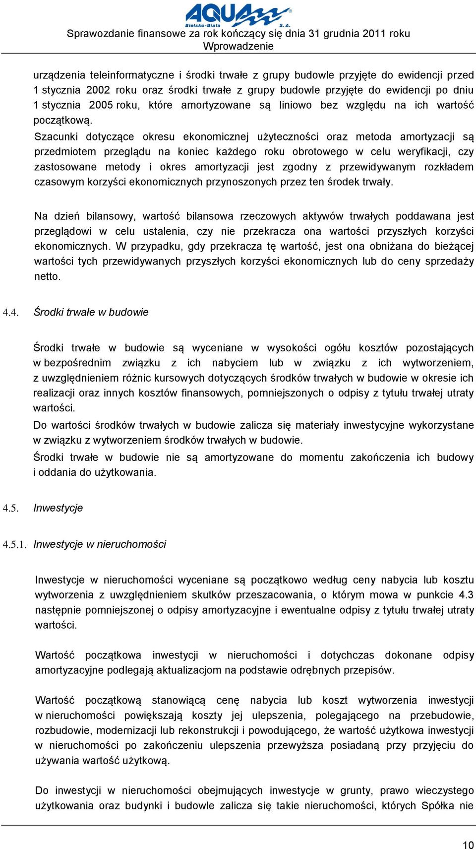 Szacunki dotyczące okresu ekonomicznej użyteczności oraz metoda amortyzacji są przedmiotem przeglądu na koniec każdego roku obrotowego w celu weryfikacji, czy zastosowane metody i okres amortyzacji