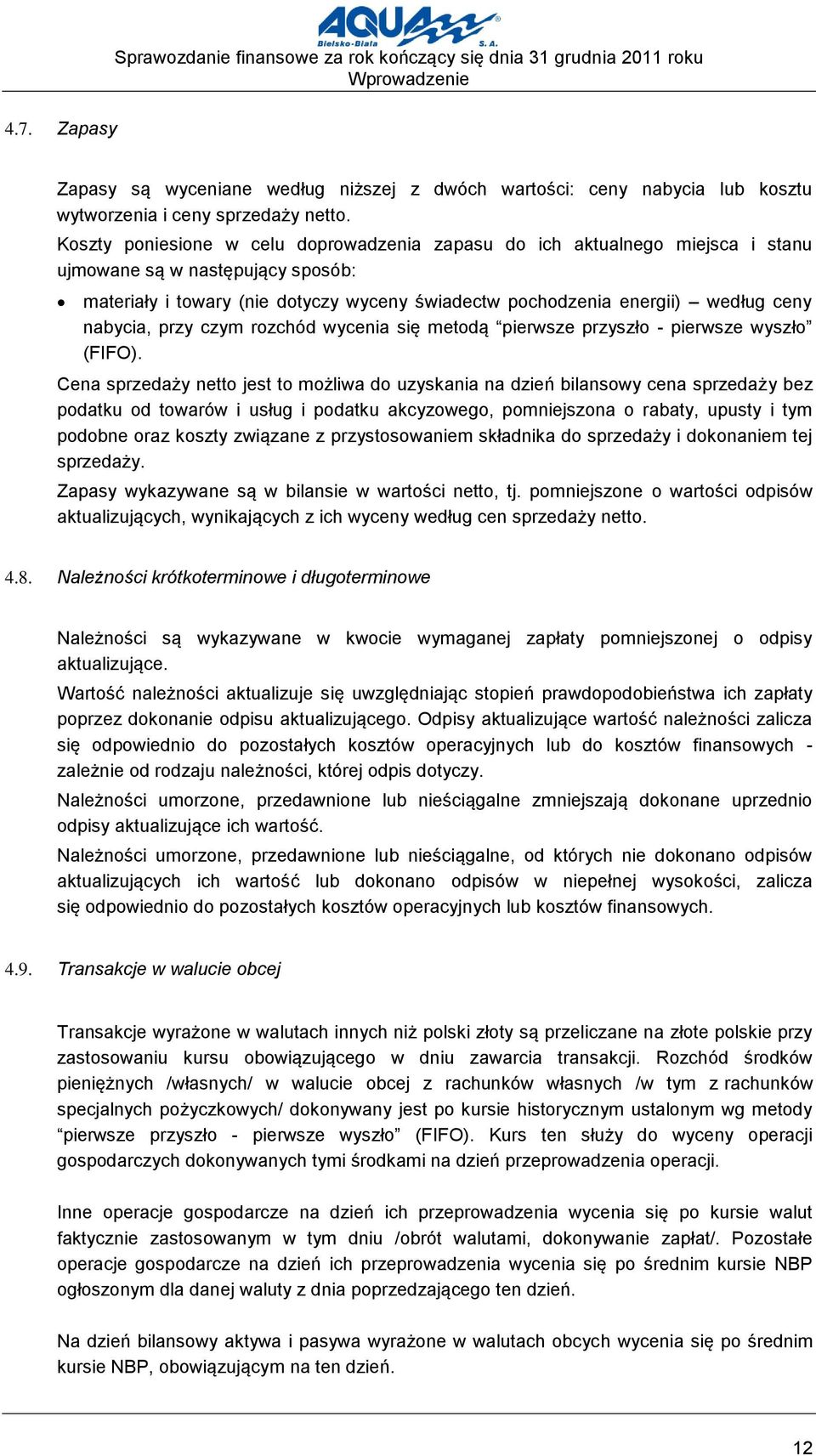 Koszty poniesione w celu doprowadzenia zapasu do ich aktualnego miejsca i stanu ujmowane są w następujący sposób: materiały i towary (nie dotyczy wyceny świadectw pochodzenia energii) według ceny