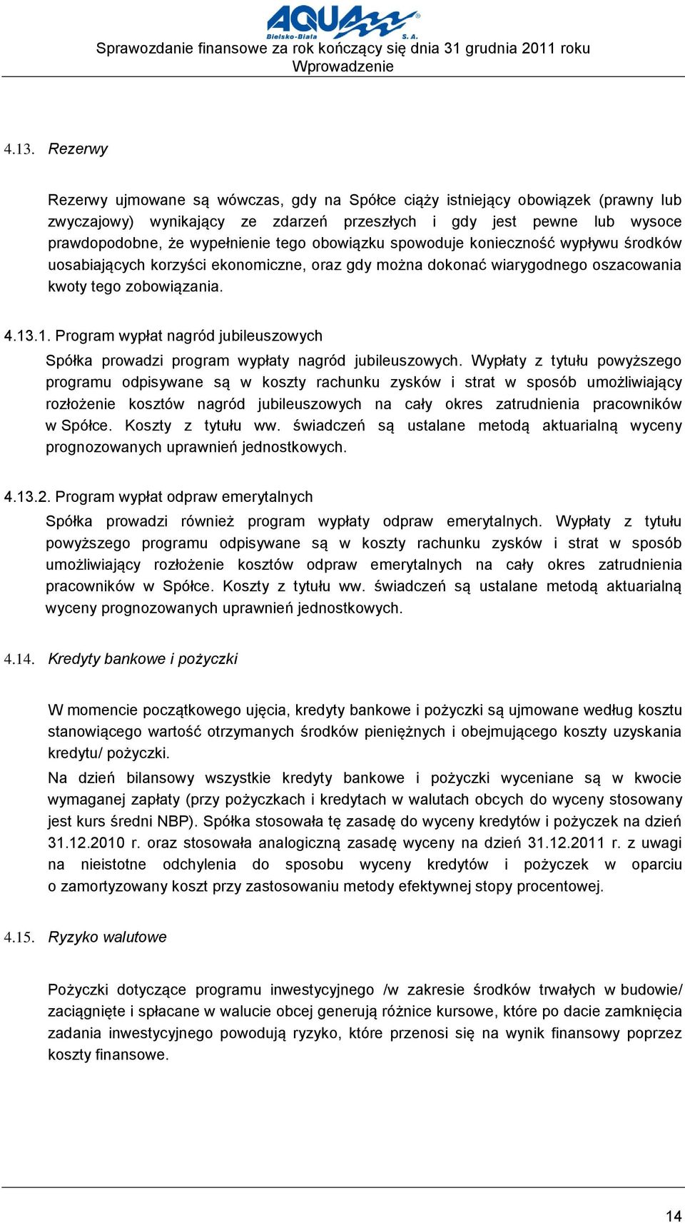 obowiązku spowoduje konieczność wypływu środków uosabiających korzyści ekonomiczne, oraz gdy można dokonać wiarygodnego oszacowania kwoty tego zobowiązania. 4.13