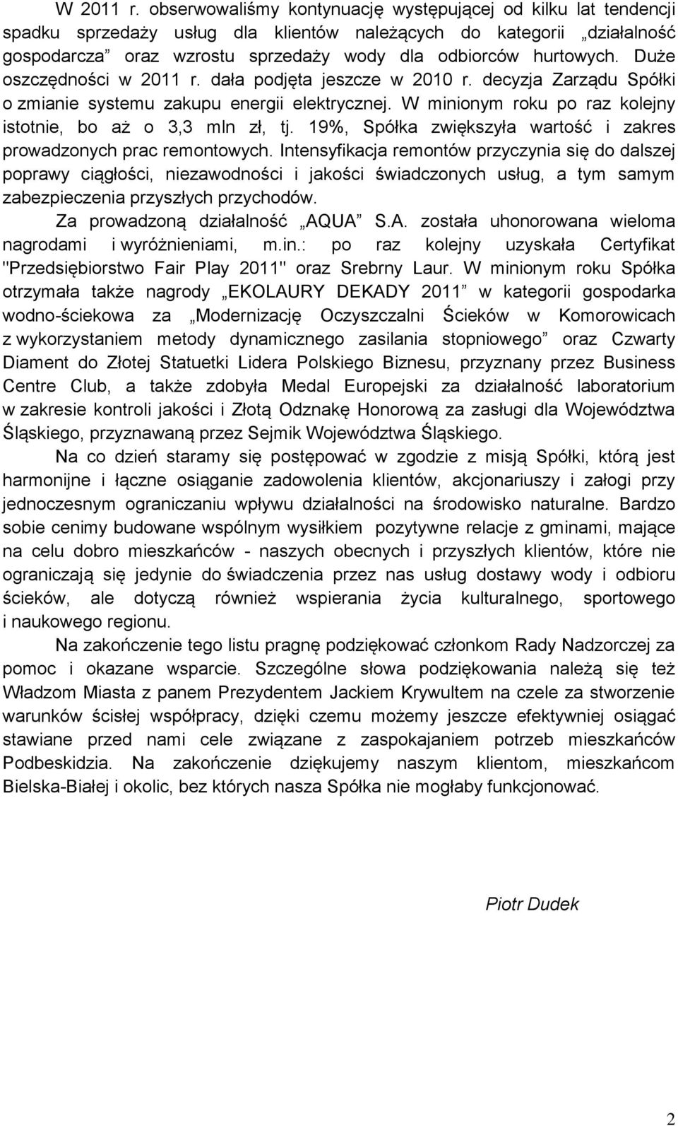 Duże oszczędności w 2011 r. dała podjęta jeszcze w 2010 r. decyzja Zarządu Spółki o zmianie systemu zakupu energii elektrycznej. W minionym roku po raz kolejny istotnie, bo aż o 3,3 mln zł, tj.