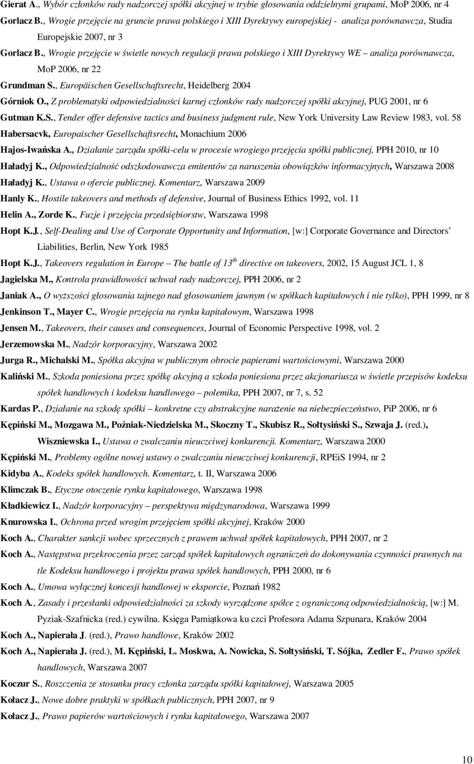 , Wrogie przejęcie w świetle nowych regulacji prawa polskiego i XIII Dyrektywy WE analiza porównawcza, MoP 2006, nr 22 Grundman S., Europäischen Gesellschaftsrecht, Heidelberg 2004 Górniok O.