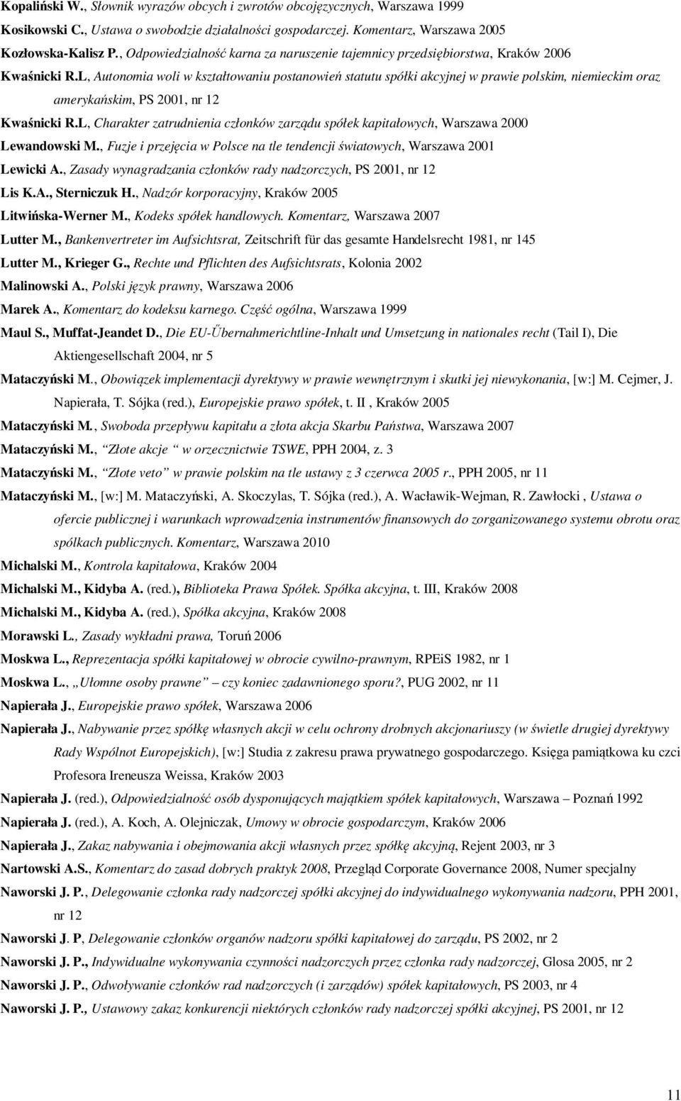 L, Autonomia woli w kształtowaniu postanowień statutu spółki akcyjnej w prawie polskim, niemieckim oraz amerykańskim, PS 2001, nr 12 Kwaśnicki R.