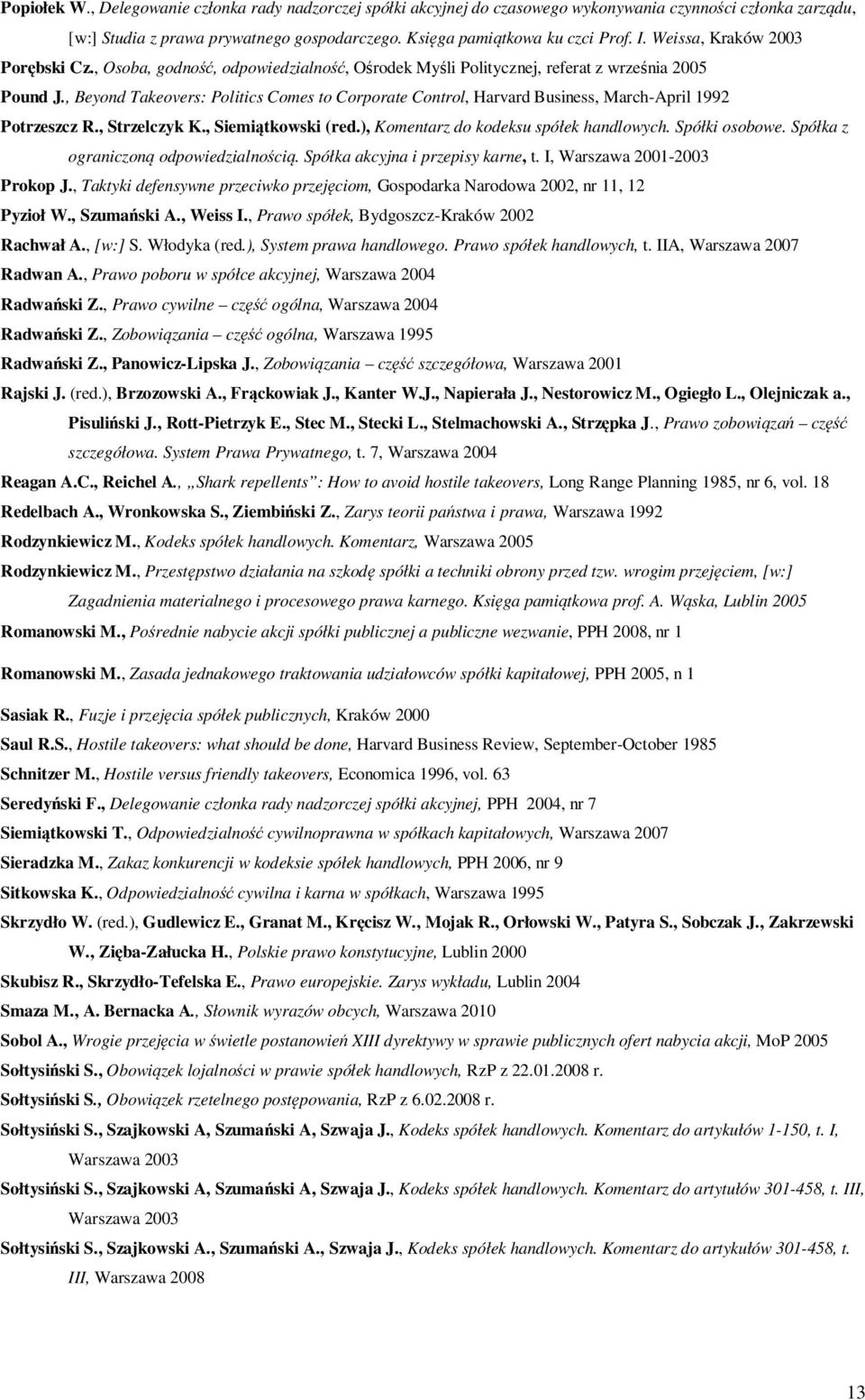 , Beyond Takeovers: Politics Comes to Corporate Control, Harvard Business, March-April 1992 Potrzeszcz R., Strzelczyk K., Siemiątkowski (red.), Komentarz do kodeksu spółek handlowych. Spółki osobowe.