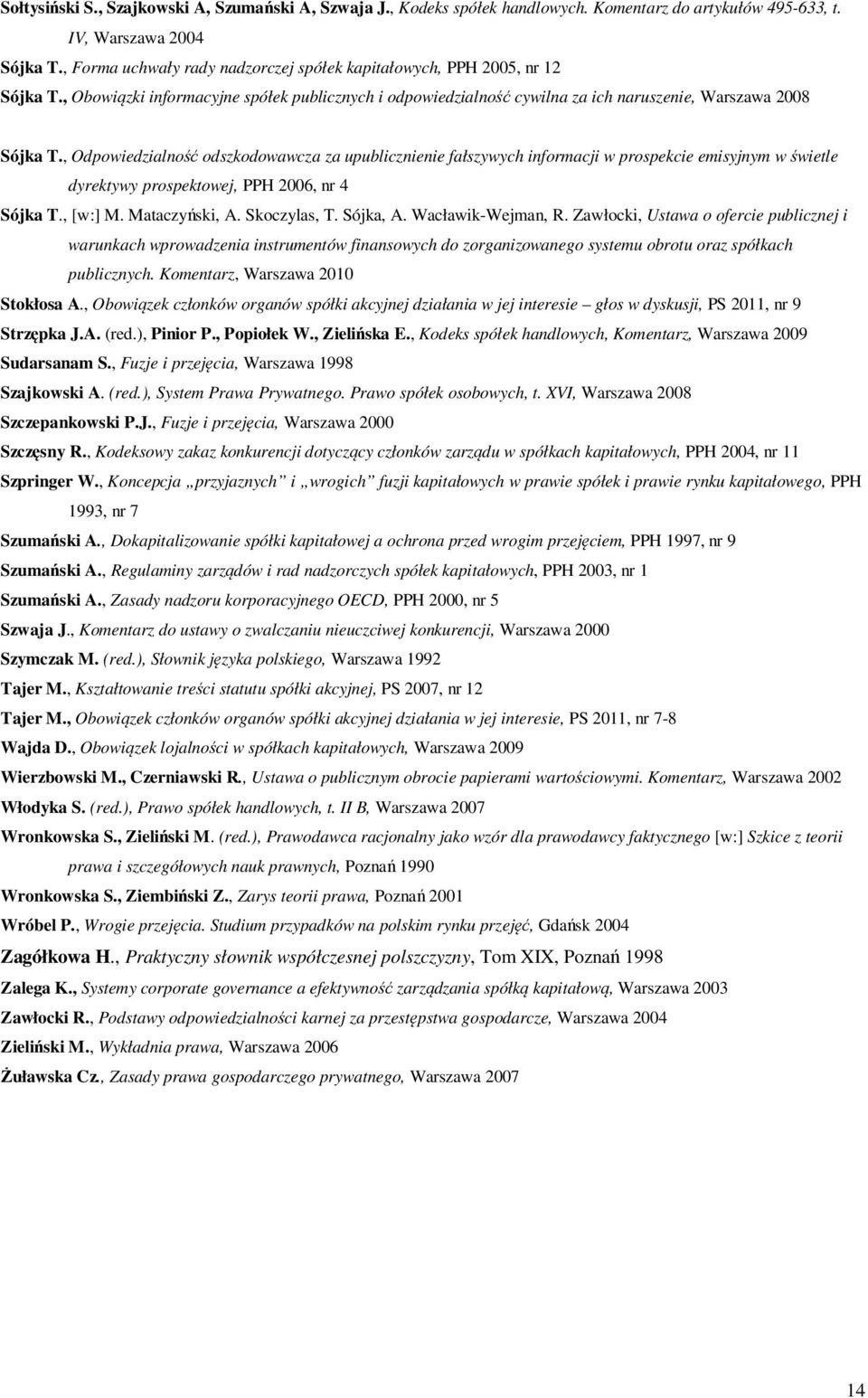 , Odpowiedzialność odszkodowawcza za upublicznienie fałszywych informacji w prospekcie emisyjnym w świetle dyrektywy prospektowej, PPH 2006, nr 4 Sójka T., [w:] M. Mataczyński, A. Skoczylas, T.