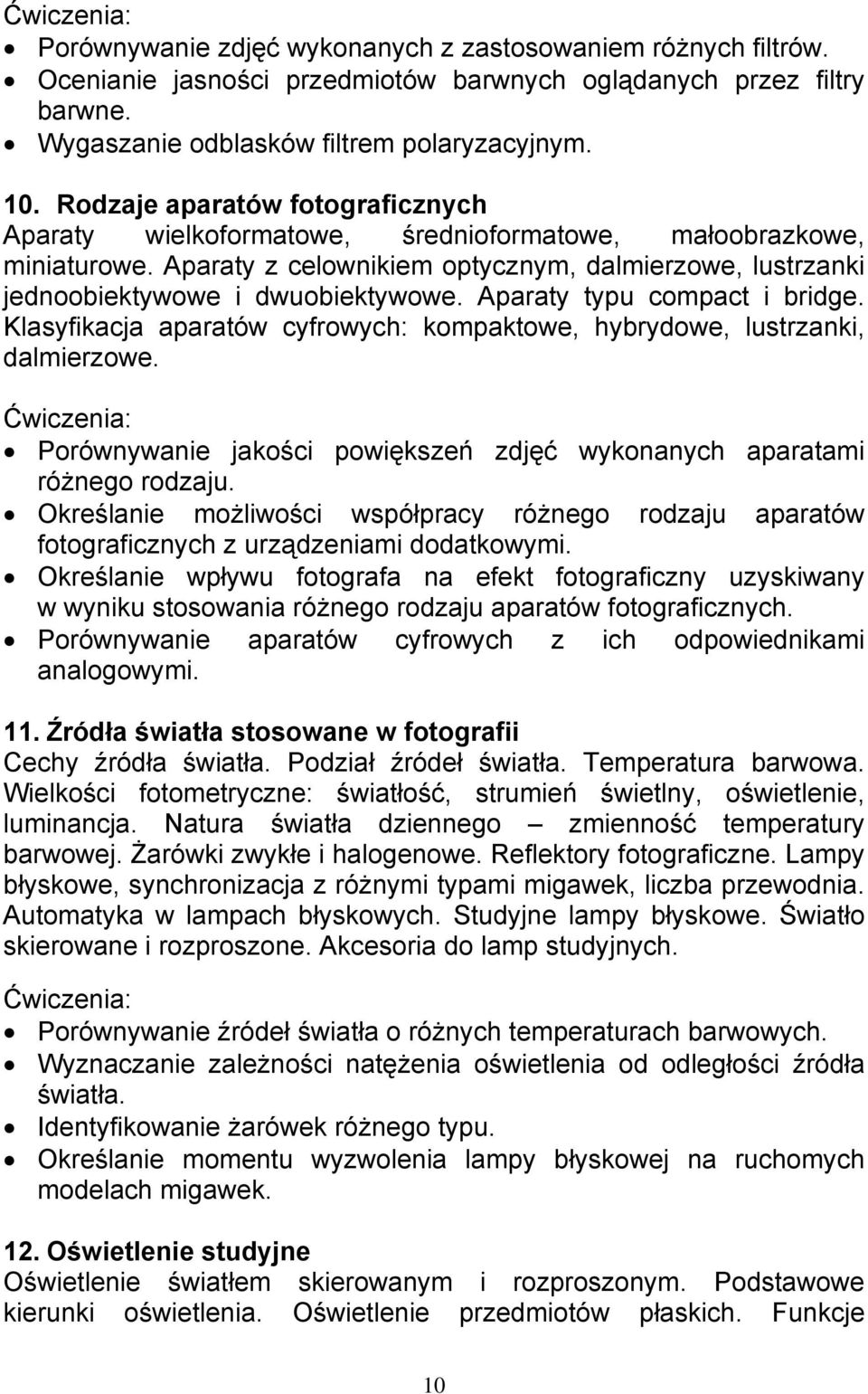 Aparaty typu compact i bridge. Klasyfikacja aparatów cyfrowych: kompaktowe, hybrydowe, lustrzanki, dalmierzowe. Porównywanie jakości powiększeń zdjęć wykonanych aparatami różnego rodzaju.