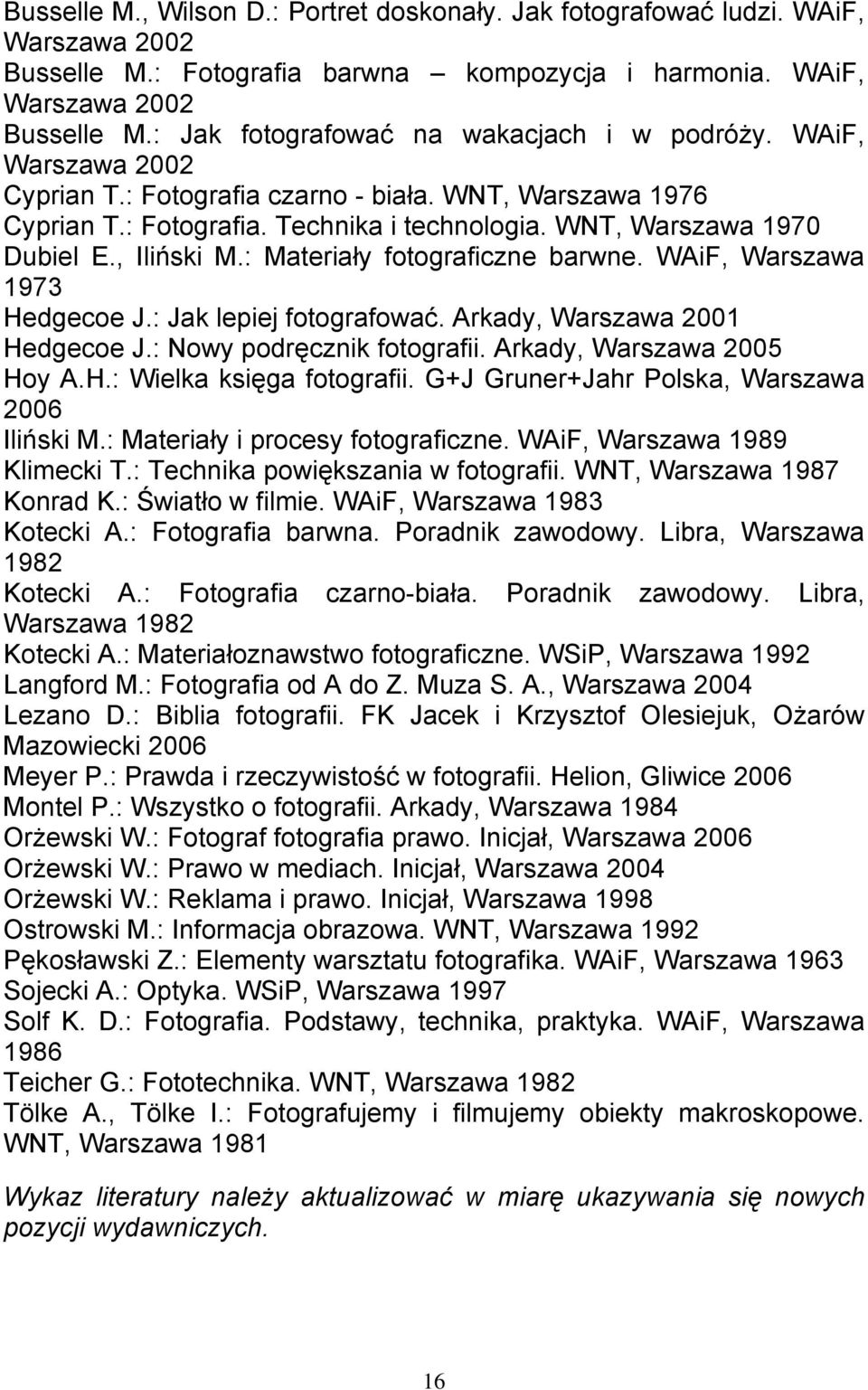WAiF, Warszawa 1973 Hedgecoe J.: Jak lepiej fotografować. Arkady, Warszawa 2001 Hedgecoe J.: Nowy podręcznik fotografii. Arkady, Warszawa 2005 Hoy A.H.: Wielka księga fotografii.