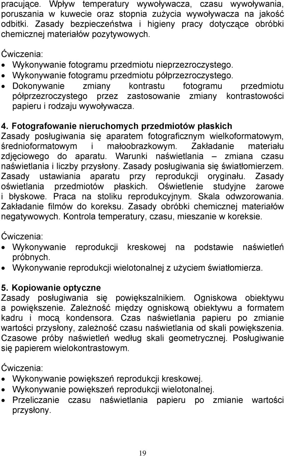 Dokonywanie zmiany kontrastu fotogramu przedmiotu półprzezroczystego przez zastosowanie zmiany kontrastowości papieru i rodzaju wywoływacza. 4.