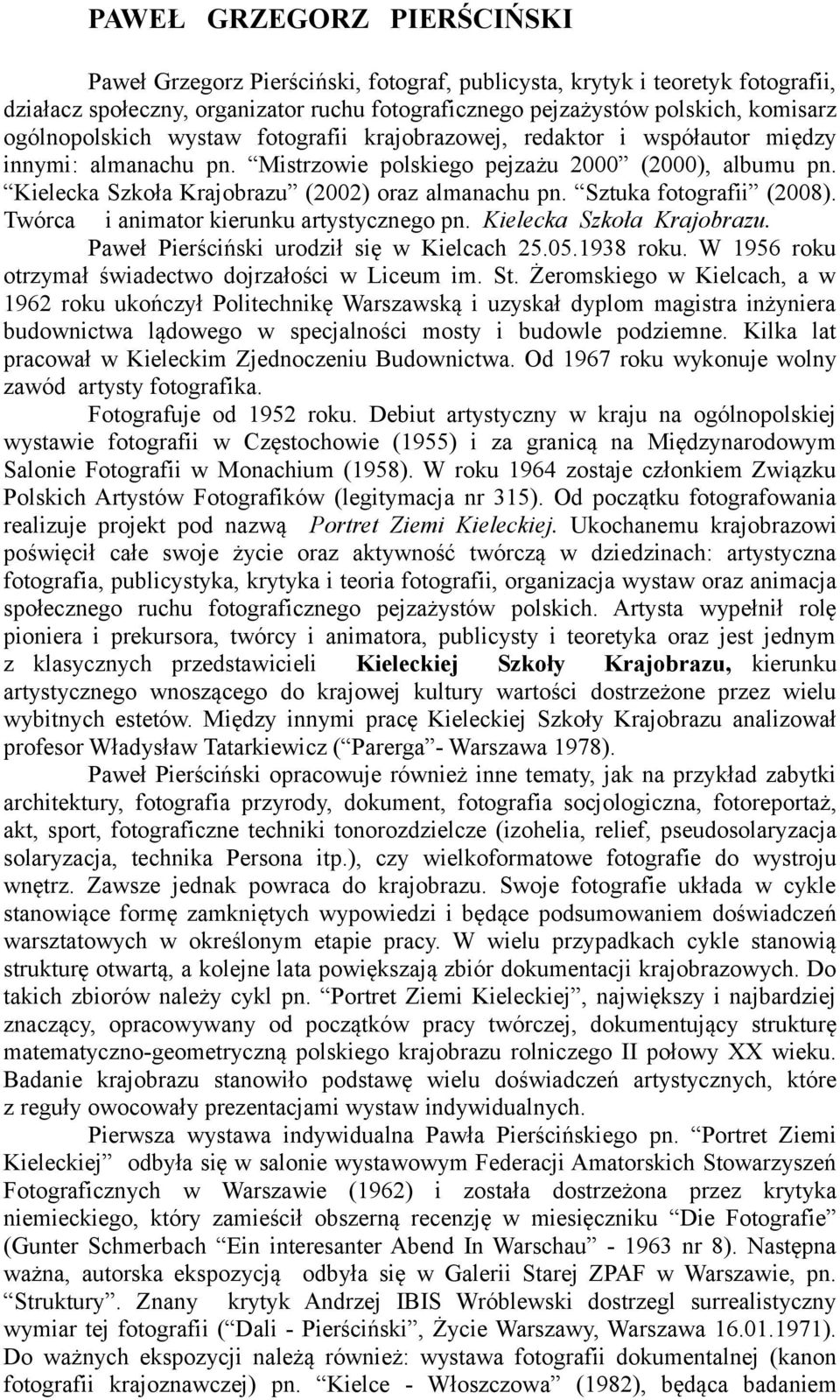 Kielecka Szkoła Krajobrazu (2002) oraz almanachu pn. Sztuka fotografii (2008). Twórca i animator kierunku artystycznego pn. Kielecka Szkoła Krajobrazu. Paweł Pierściński urodził się w Kielcach 25.05.