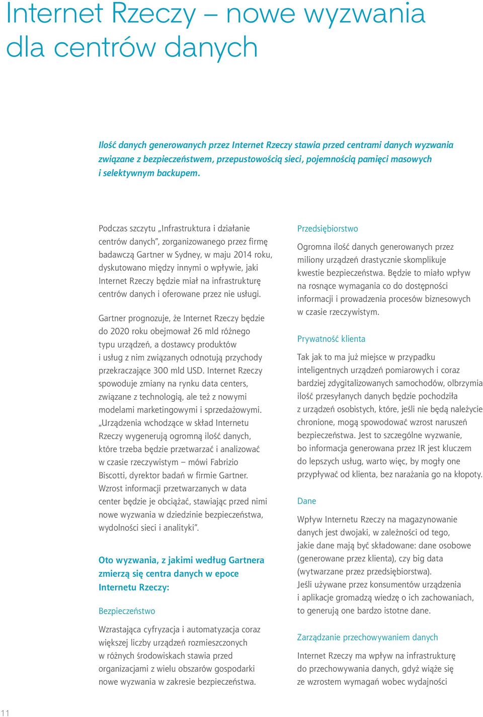 Podczas szczytu Infrastruktura i działanie centrów danych, zorganizowanego przez firmę badawczą Gartner w Sydney, w maju 2014 roku, dyskutowano między innymi o wpływie, jaki Internet Rzeczy będzie