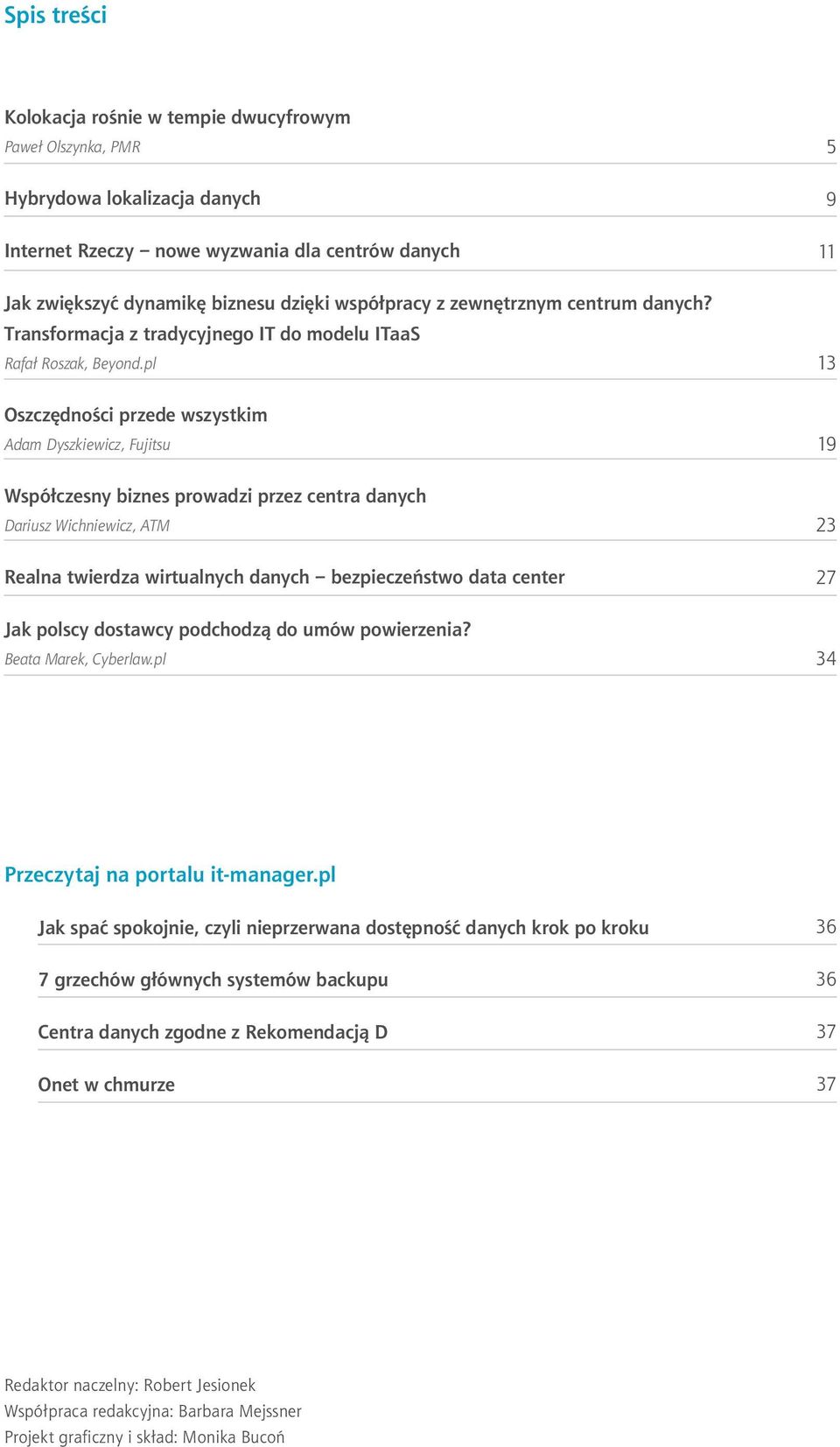 pl Oszczędności przede wszystkim Adam Dyszkiewicz, Fujitsu Współczesny biznes prowadzi przez centra danych Dariusz Wichniewicz, ATM Realna twierdza wirtualnych danych bezpieczeństwo data center Jak