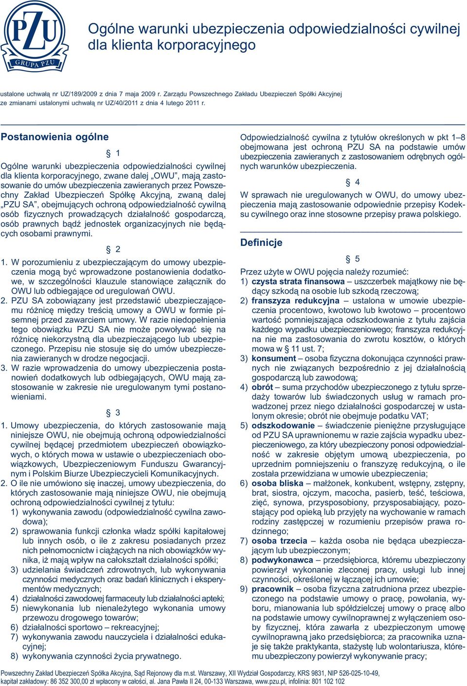 Postanowienia ogólne Odpowiedzialność cywilna z tytułów określonych w pkt 1 8 1 obejmowana jest ochroną PZU SA na podstawie umów ubezpieczenia zawieranych z zastosowaniem odrębnych ogól- Ogólne