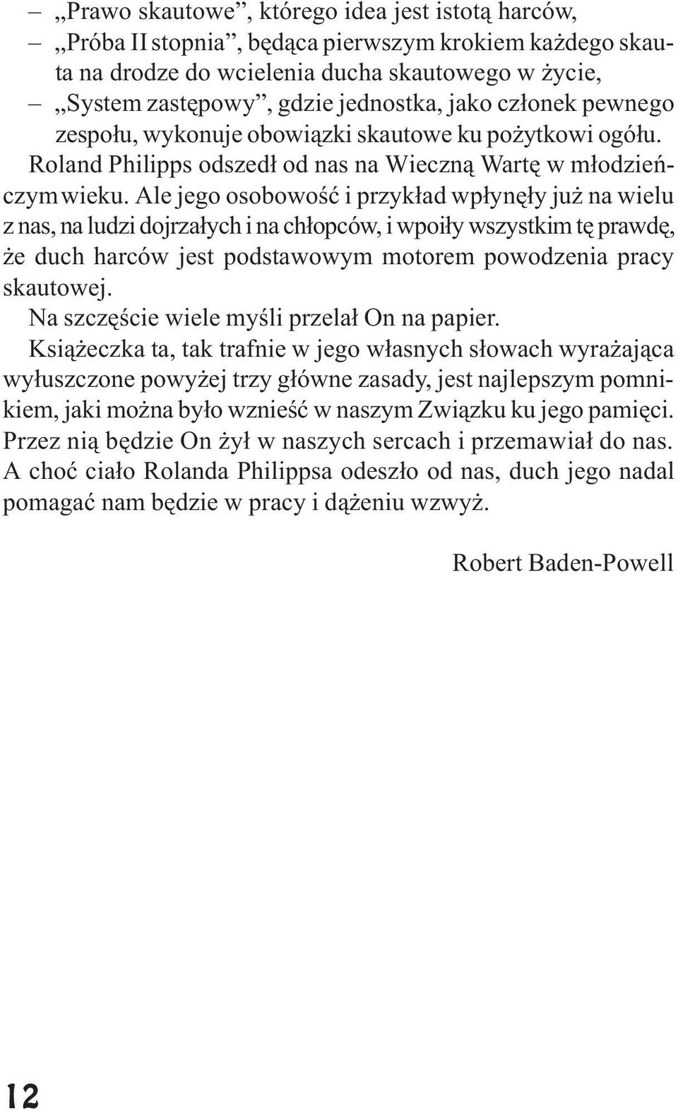 Ale jego osobowoœæ i przyk³ad wp³ynê³y ju na wielu z nas, na ludzi dojrza³ych i na ch³opców, i wpoi³y wszystkim tê prawdê, e duch harców jest podstawowym motorem powodzenia pracy skautowej.