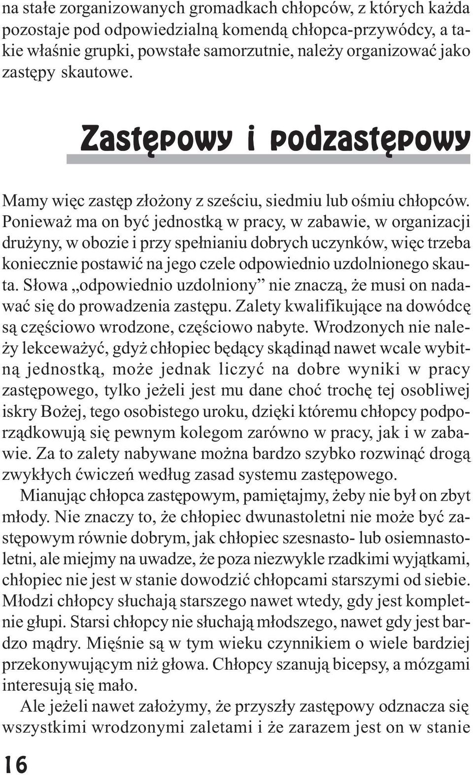 Poniewa ma on byæ jednostk¹ w pracy, w zabawie, w organizacji dru yny, w obozie i przy spe³nianiu dobrych uczynków, wiêc trzeba koniecznie postawiæ na jego czele odpowiednio uzdolnionego skauta.