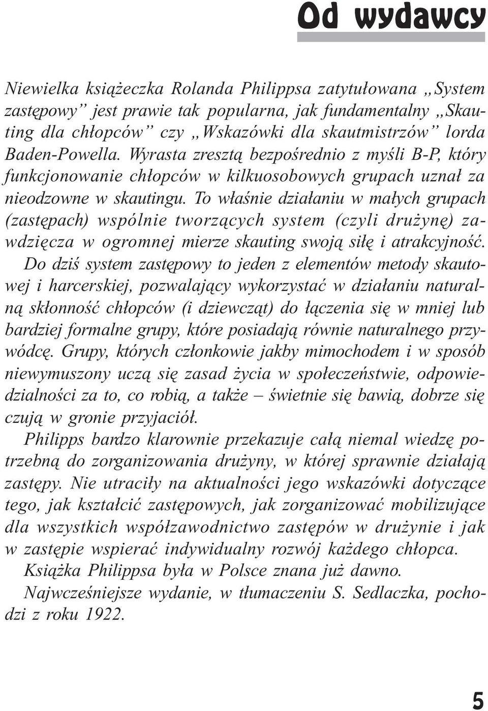 To w³aœnie dzia³aniu w ma³ych grupach (zastêpach) wspólnie tworz¹cych system (czyli dru ynê) zawdziêcza w ogromnej mierze skauting swoj¹ si³ê i atrakcyjnoœæ.