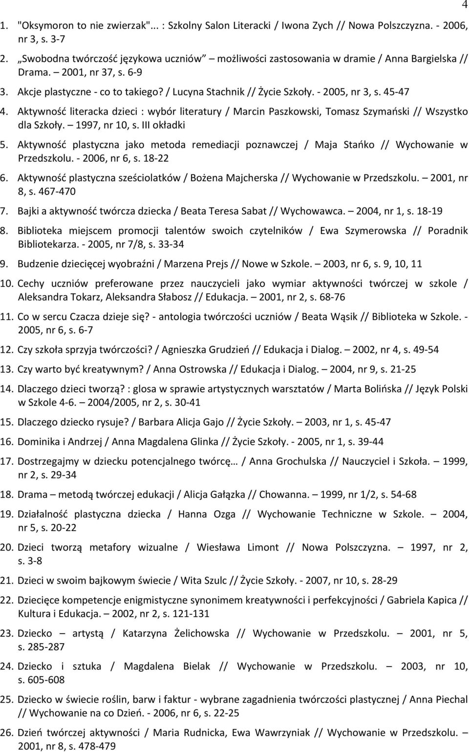 - 2005, nr 3, s. 45-47 4. Aktywność literacka dzieci : wybór literatury / Śarcin Paszkowski, Tomasz Szymański // Wszystko dla Szkoły. 1997, nr 10, s. III okładki 5.